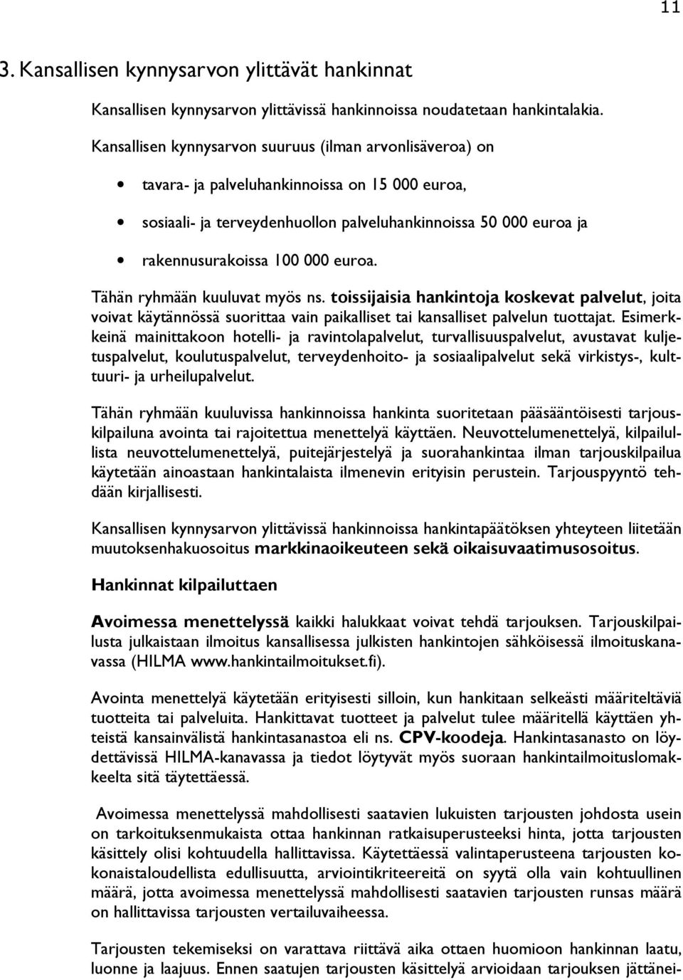 euroa. Tähän ryhmään kuuluvat myös ns. toissijaisia hankintoja koskevat palvelut, joita voivat käytännössä suorittaa vain paikalliset tai kansalliset palvelun tuottajat.