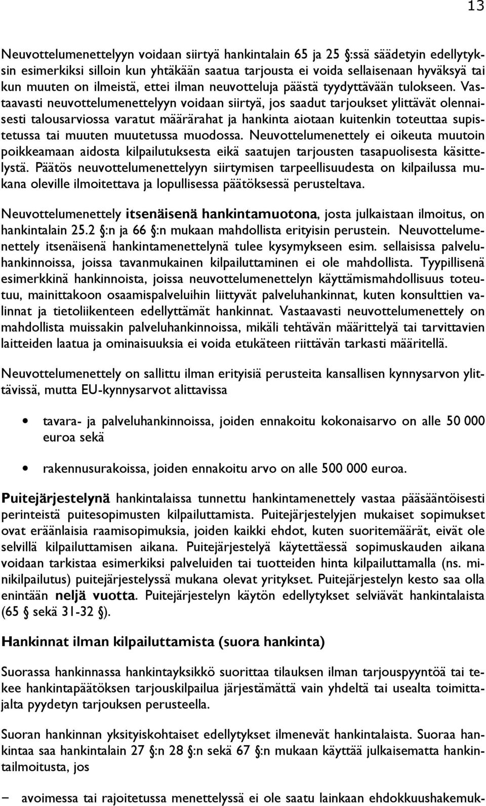 Vastaavasti neuvottelumenettelyyn voidaan siirtyä, jos saadut tarjoukset ylittävät olennaisesti talousarviossa varatut määrärahat ja hankinta aiotaan kuitenkin toteuttaa supistetussa tai muuten