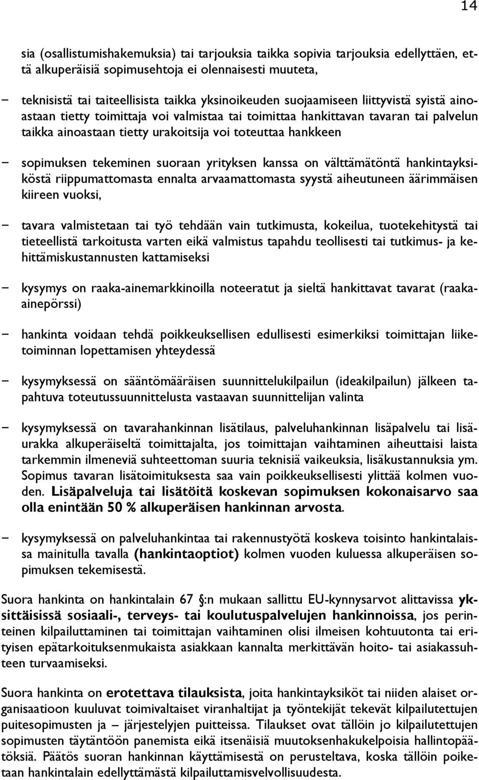 tekeminen suoraan yrityksen kanssa on välttämätöntä hankintayksiköstä riippumattomasta ennalta arvaamattomasta syystä aiheutuneen äärimmäisen kiireen vuoksi, tavara valmistetaan tai työ tehdään vain