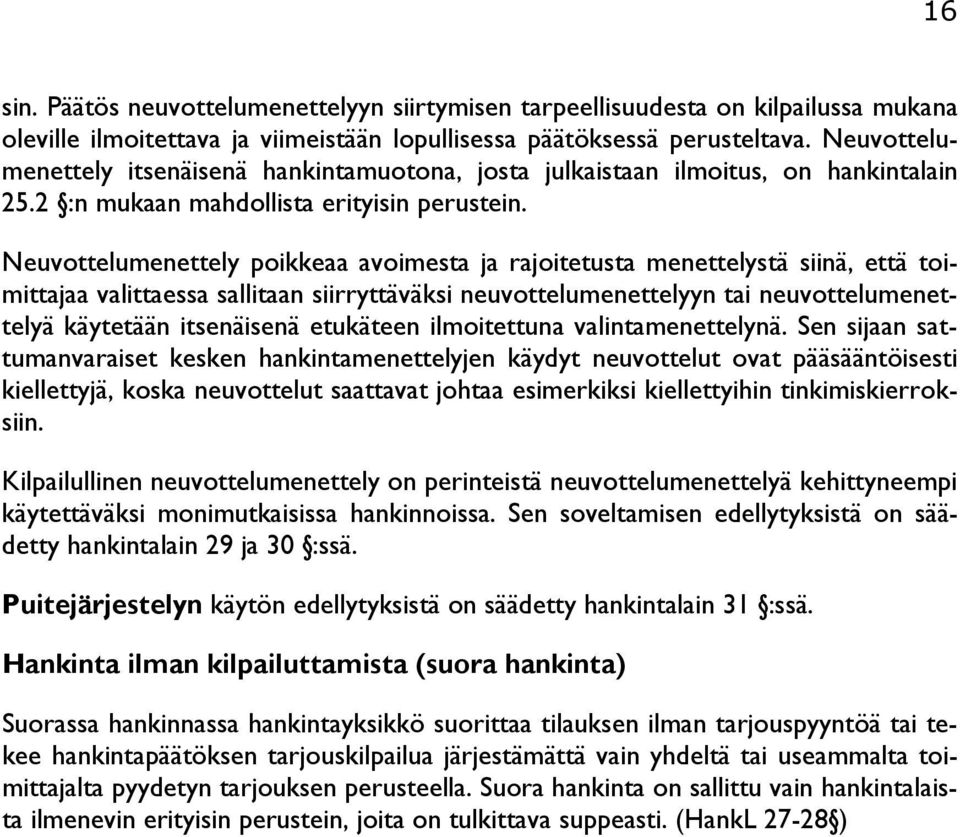 Neuvottelumenettely poikkeaa avoimesta ja rajoitetusta menettelystä siinä, että toimittajaa valittaessa sallitaan siirryttäväksi neuvottelumenettelyyn tai neuvottelumenettelyä käytetään itsenäisenä