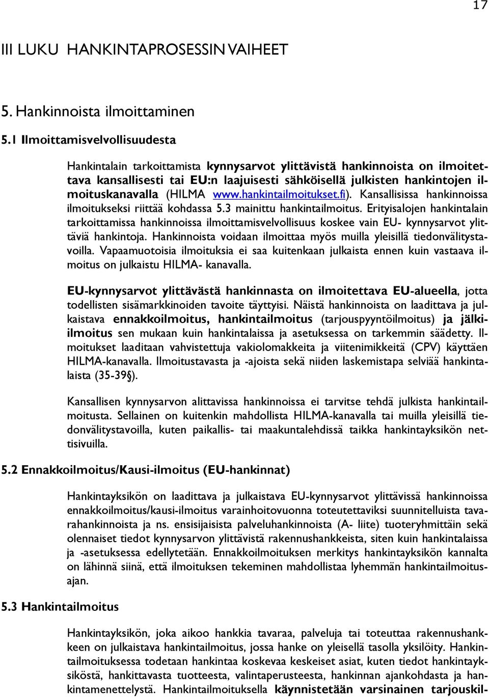 (HILMA www.hankintailmoitukset.fi). Kansallisissa hankinnoissa ilmoitukseksi riittää kohdassa 5.3 mainittu hankintailmoitus.