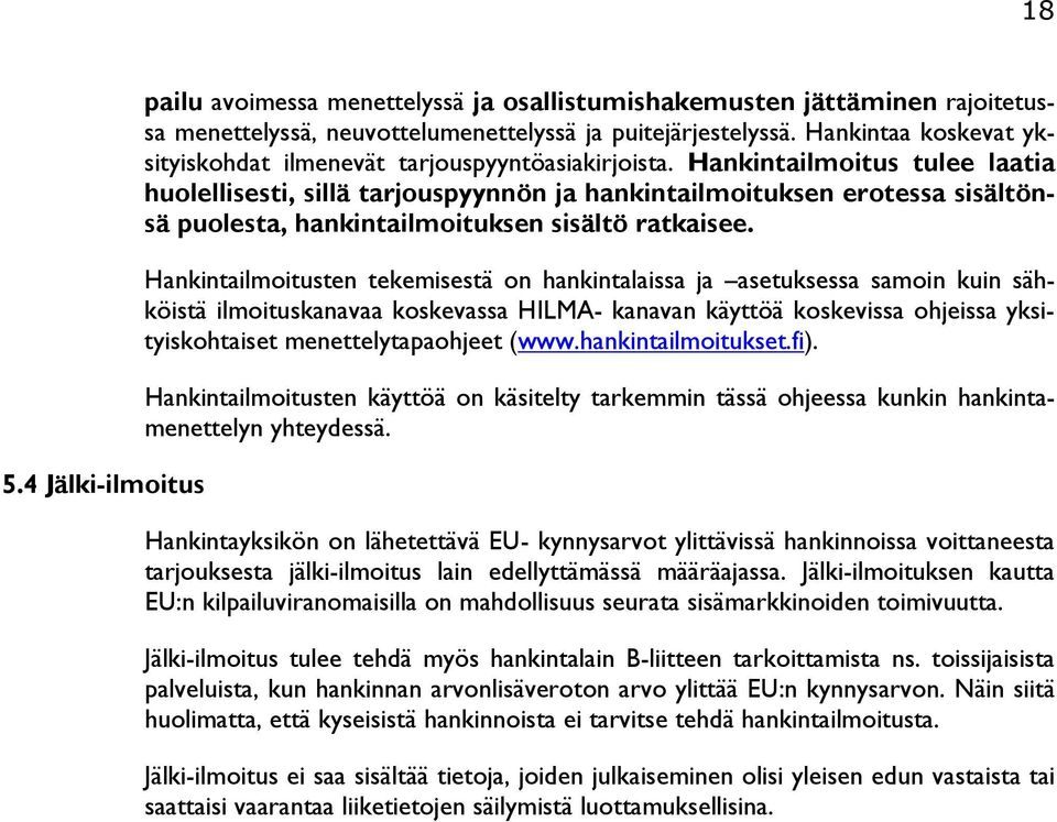 Hankintailmoitus tulee laatia huolellisesti, sillä tarjouspyynnön ja hankintailmoituksen erotessa sisältönsä puolesta, hankintailmoituksen sisältö ratkaisee.