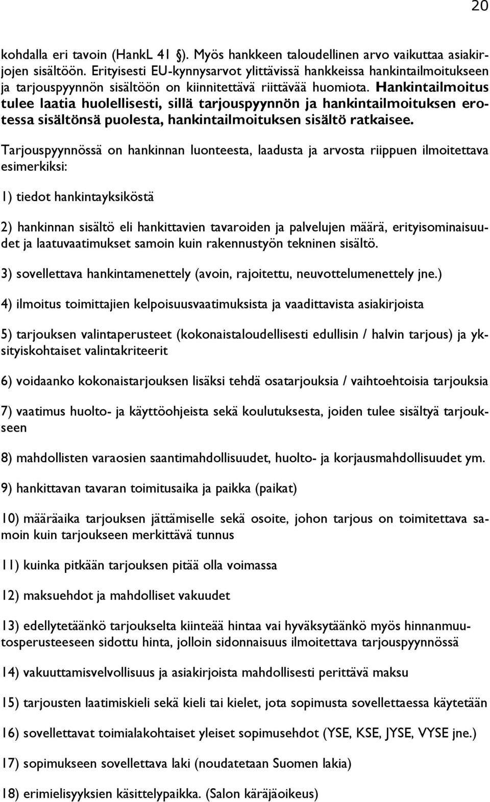 Hankintailmoitus tulee laatia huolellisesti, sillä tarjouspyynnön ja hankintailmoituksen erotessa sisältönsä puolesta, hankintailmoituksen sisältö ratkaisee.