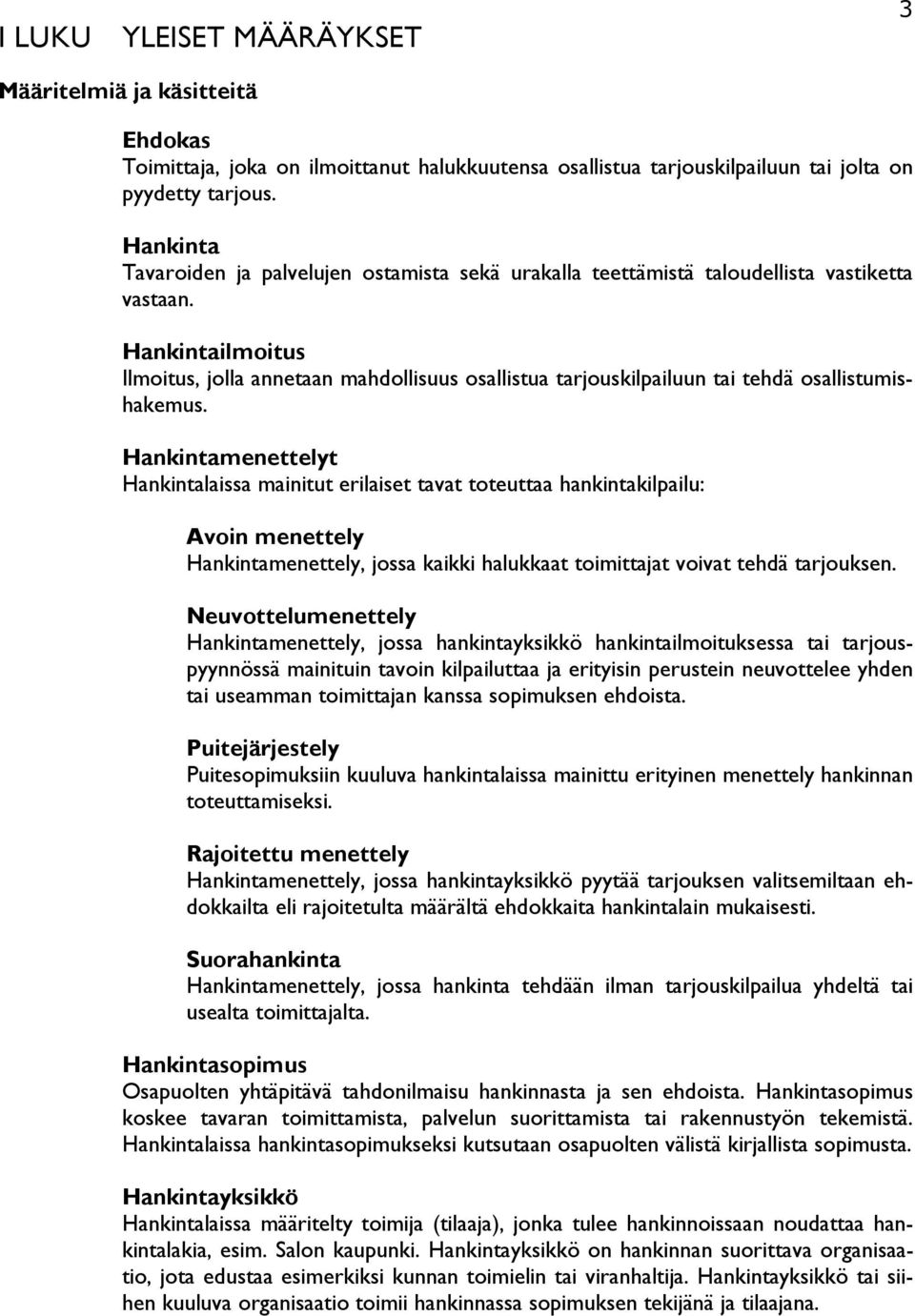 Hankintailmoitus Ilmoitus, jolla annetaan mahdollisuus osallistua tarjouskilpailuun tai tehdä osallistumishakemus.
