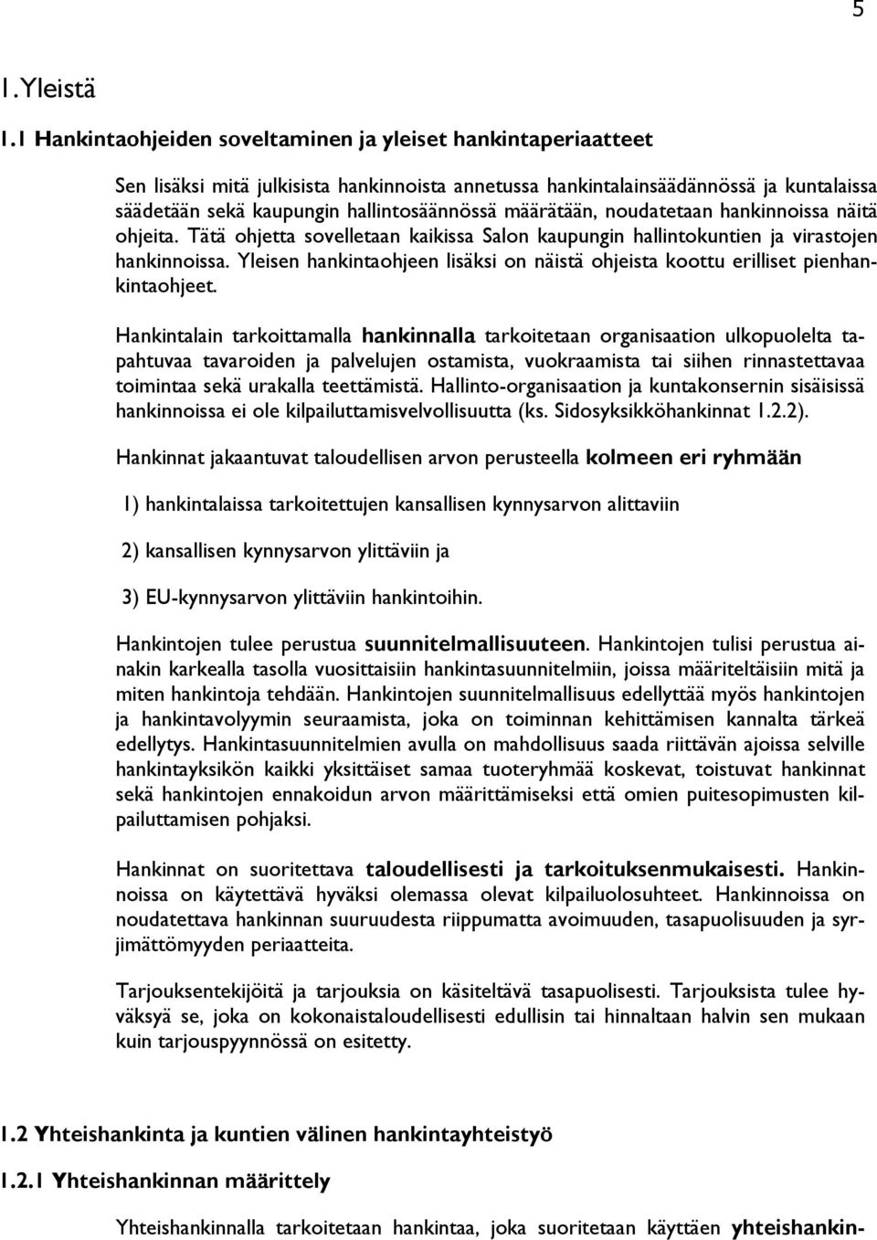 määrätään, noudatetaan hankinnoissa näitä ohjeita. Tätä ohjetta sovelletaan kaikissa Salon kaupungin hallintokuntien ja virastojen hankinnoissa.