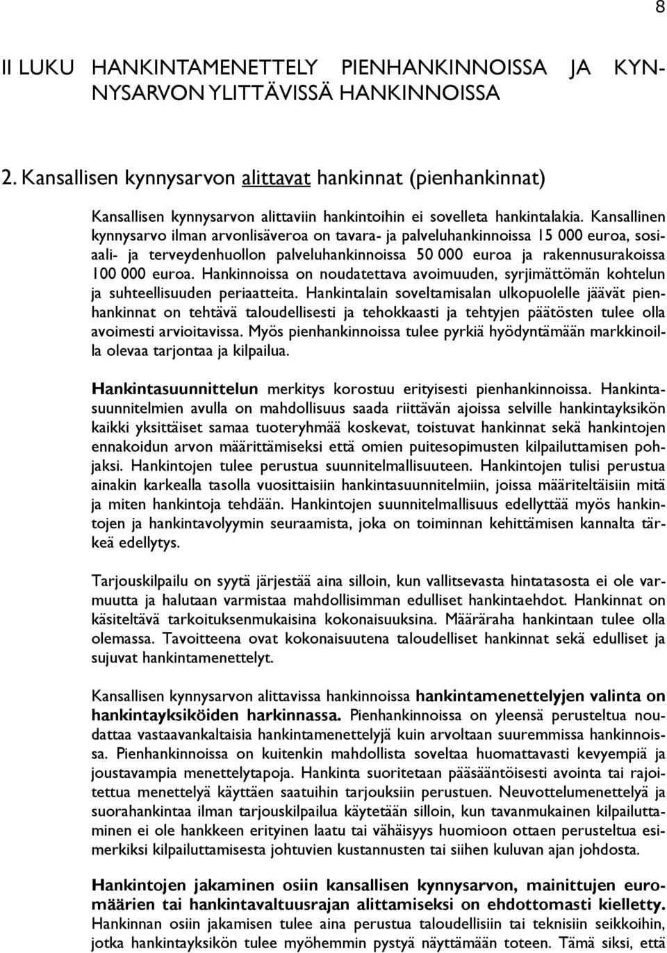 Kansallinen kynnysarvo ilman arvonlisäveroa on tavara- ja palveluhankinnoissa 15 000 euroa, sosiaali- ja terveydenhuollon palveluhankinnoissa 50 000 euroa ja rakennusurakoissa 100 000 euroa.