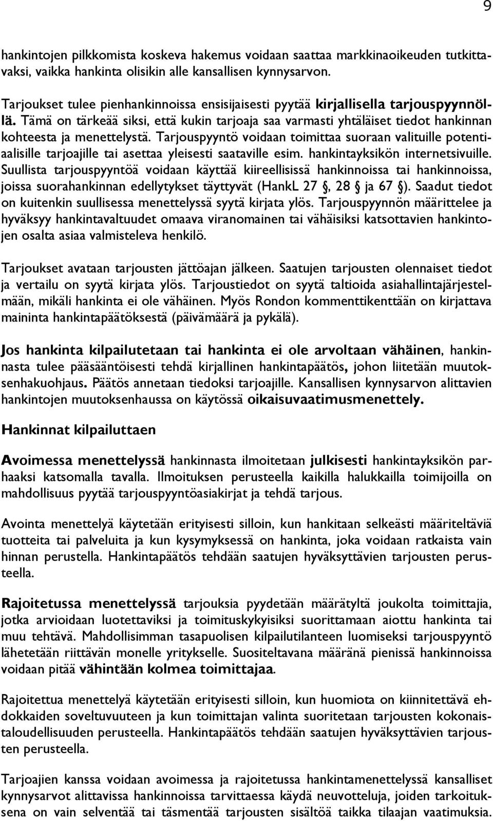 Tarjouspyyntö voidaan toimittaa suoraan valituille potentiaalisille tarjoajille tai asettaa yleisesti saataville esim. hankintayksikön internetsivuille.
