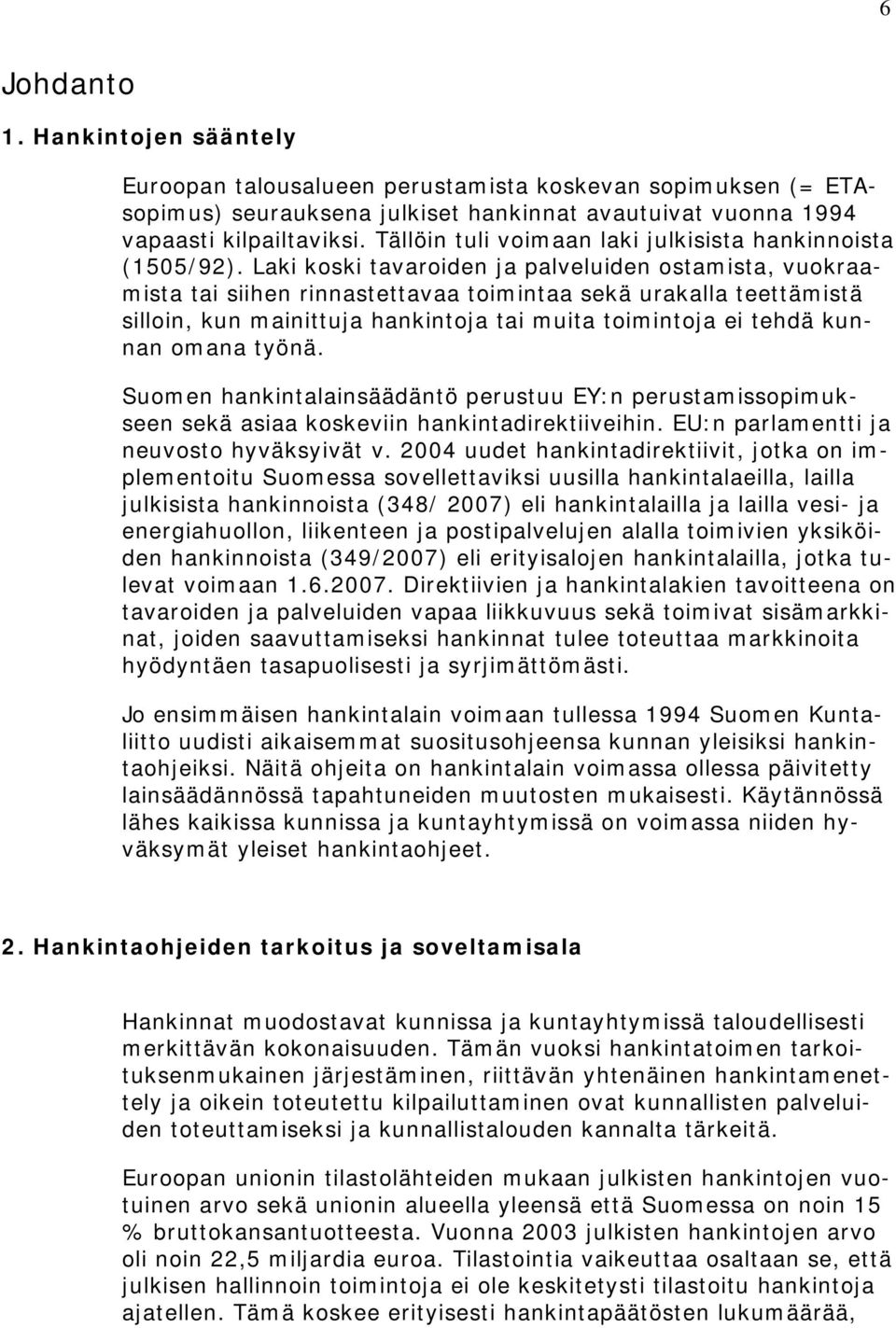 Laki koski tavaroiden ja palveluiden ostamista, vuokraamista tai siihen rinnastettavaa toimintaa sekä urakalla teettämistä silloin, kun mainittuja hankintoja tai muita toimintoja ei tehdä kunnan