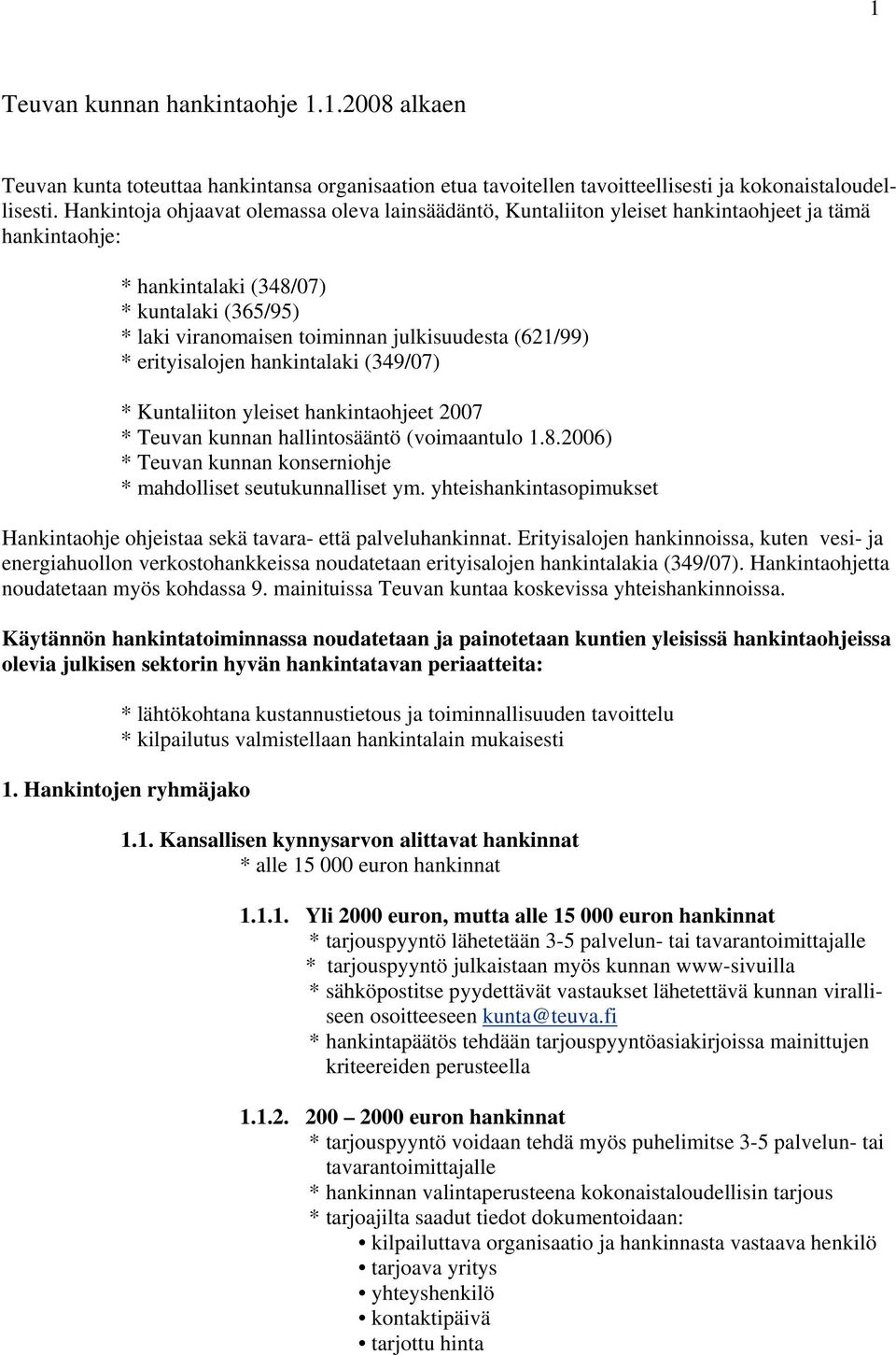 (621/99) * erityisalojen hankintalaki (349/07) * Kuntaliiton yleiset hankintaohjeet 2007 * Teuvan kunnan hallintosääntö (voimaantulo 1.8.