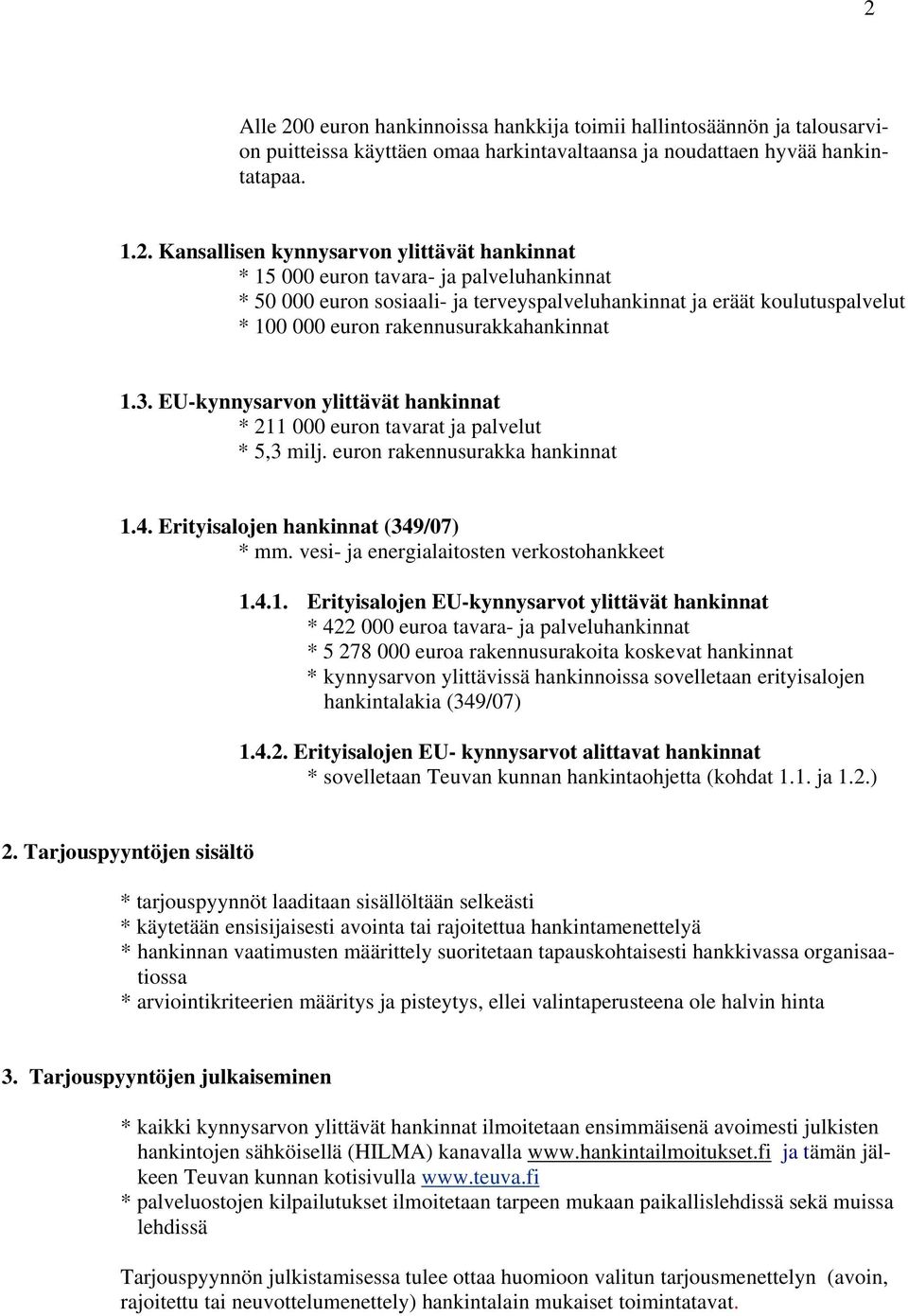 EU-kynnysarvon ylittävät hankinnat * 211 000 euron tavarat ja palvelut * 5,3 milj. euron rakennusurakka hankinnat 1.4. Erityisalojen hankinnat (349/07) * mm.