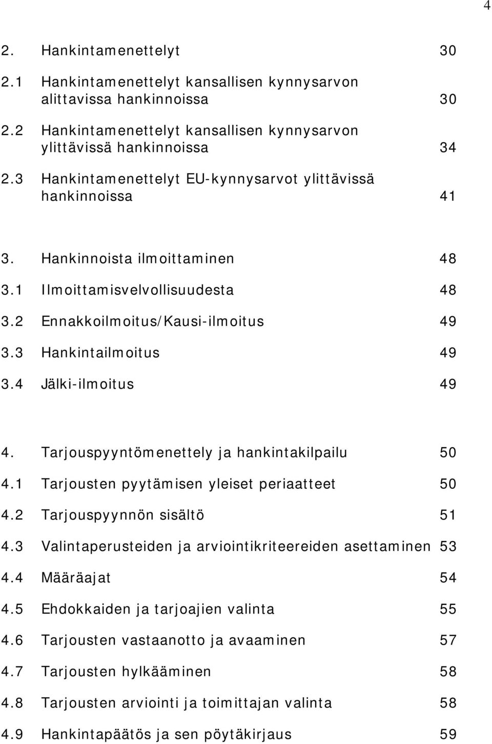 4 Jälki-ilmoitus 49 4. Tarjouspyyntömenettely ja hankintakilpailu 50 4.1 Tarjousten pyytämisen yleiset periaatteet 50 4.2 Tarjouspyynnön sisältö 51 4.