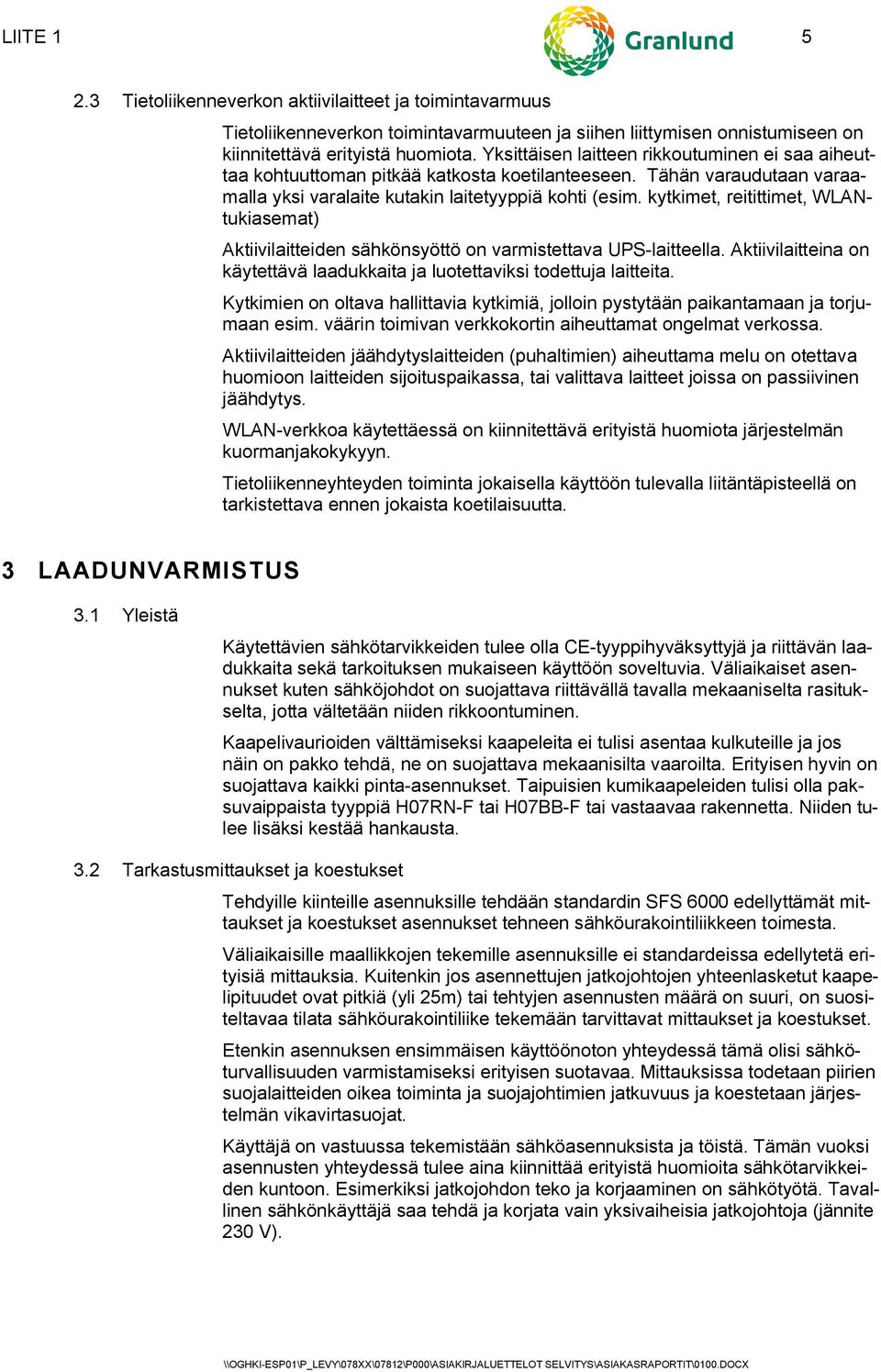 kytkimet, reitittimet, WLANtukiasemat) Aktiivilaitteiden sähkönsyöttö on varmistettava UPS-laitteella. Aktiivilaitteina on käytettävä laadukkaita ja luotettaviksi todettuja laitteita.