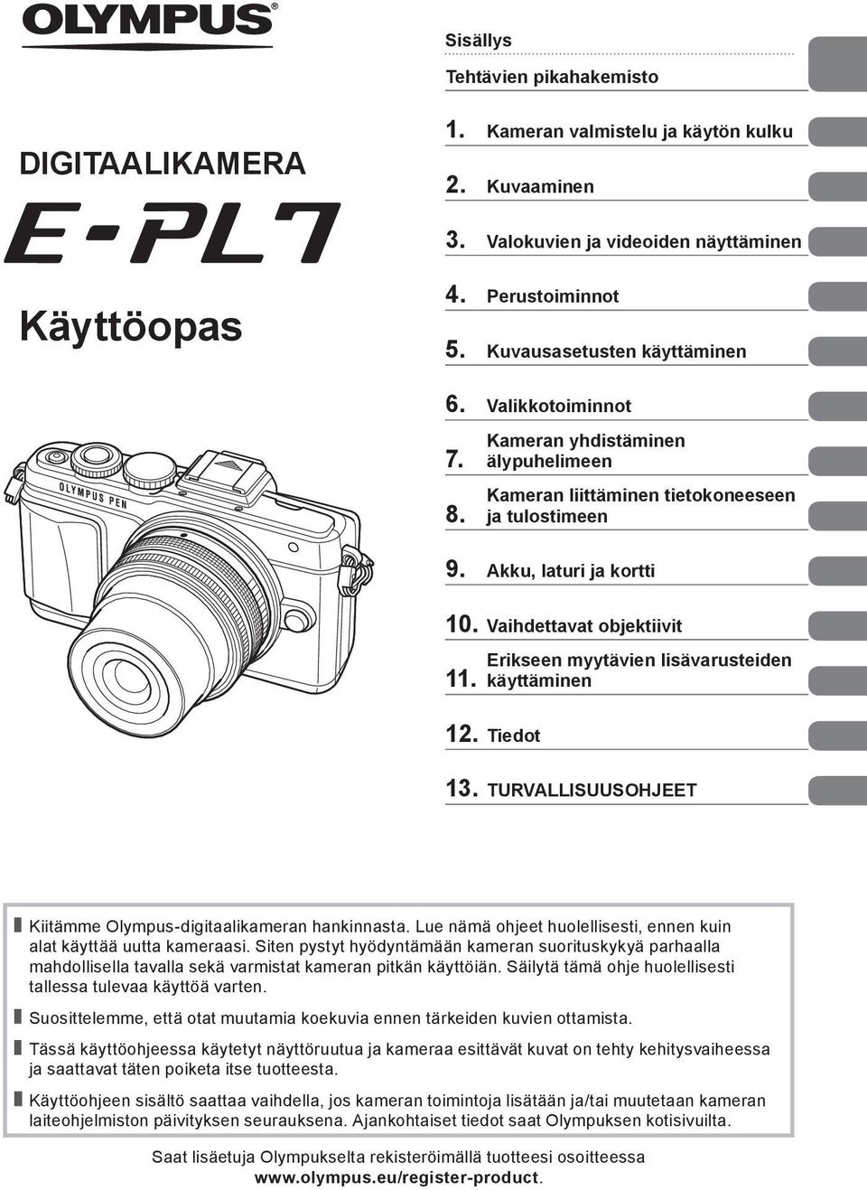 Erikseen myytävien lisävarusteiden käyttäminen 2. Tiedot 3. TURVALLISUUSOHJEET Kiitämme Olympus-digitaalikameran hankinnasta. Lue nämä ohjeet huolellisesti, ennen kuin alat käyttää uutta kameraasi.