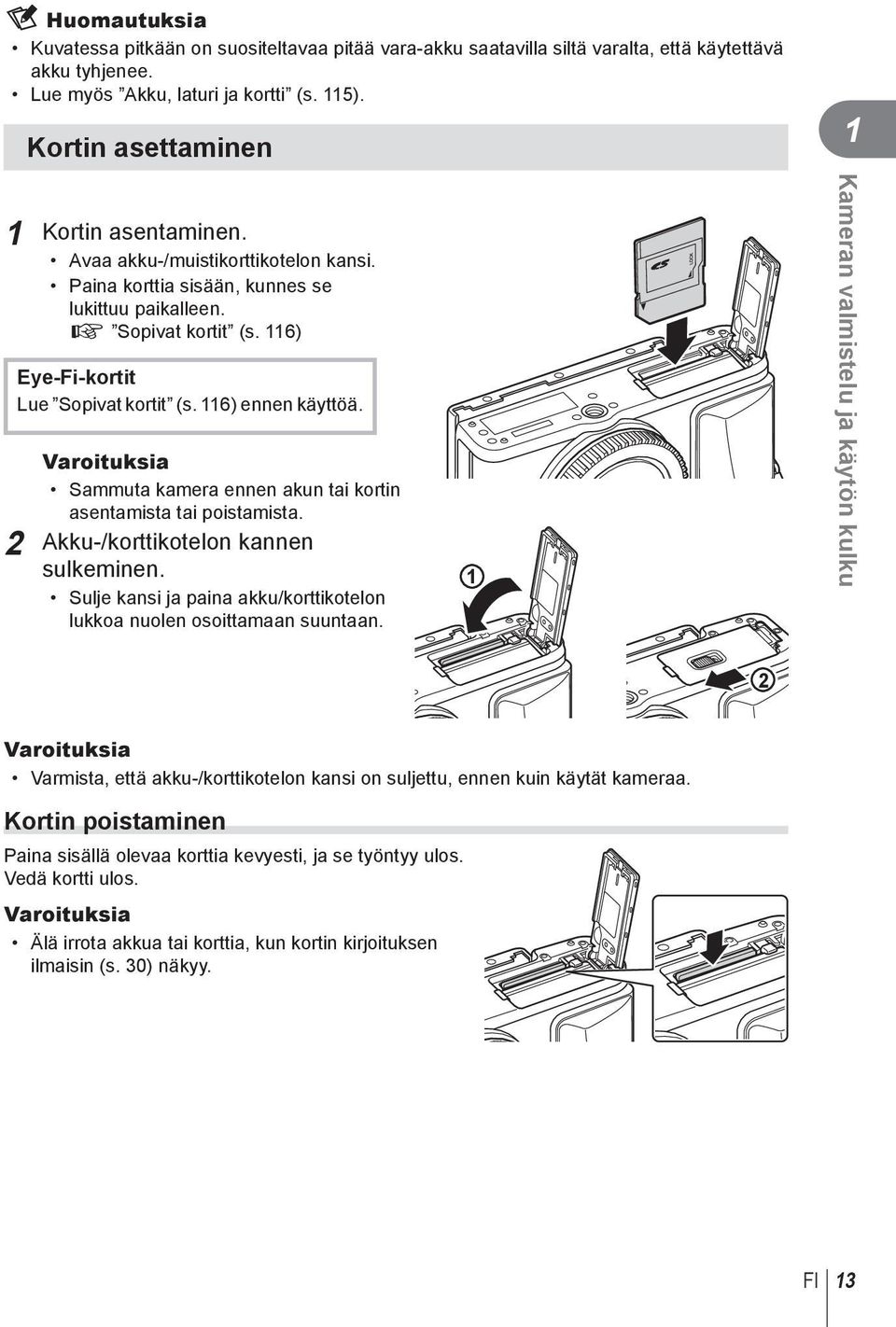 6) ennen käyttöä. Varoituksia Sammuta kamera ennen akun tai kortin asentamista tai poistamista. 2 Akku-/korttikotelon kannen sulkeminen.