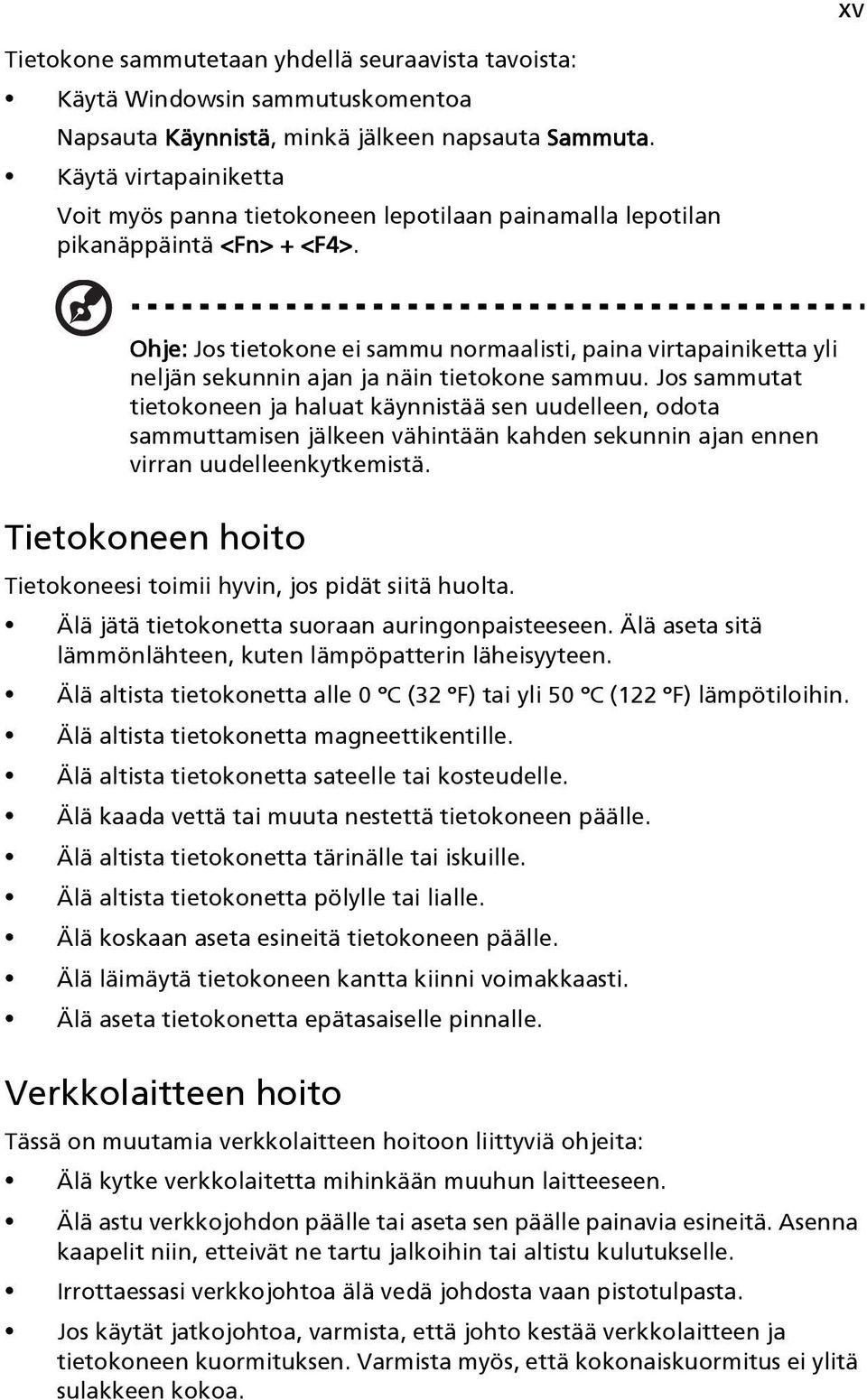 Ohje: Jos tietokone ei sammu normaalisti, paina virtapainiketta yli neljän sekunnin ajan ja näin tietokone sammuu.