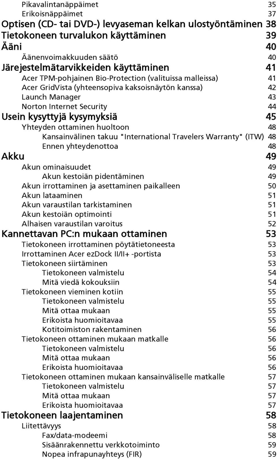 Usein kysyttyjä kysymyksiä 45 Yhteyden ottaminen huoltoon 48 Kansainvälinen takuu "International Travelers Warranty" (ITW) 48 Ennen yhteydenottoa 48 Akku 49 Akun ominaisuudet 49 Akun kestoiän