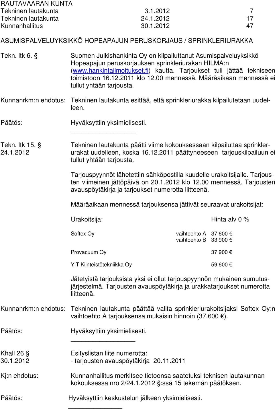 12.2011 klo 12.00 mennessä. Määräaikaan mennessä ei tullut yhtään tarjousta. Kunnanrkm:n ehdotus: Tekninen lautakunta esittää, että sprinkleriurakka kilpailutetaan uudelleen.