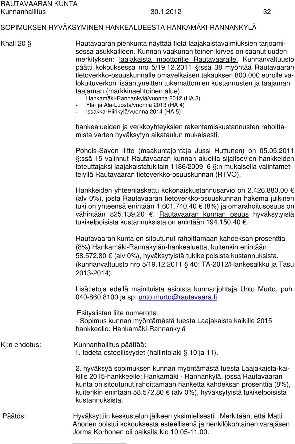2011 :ssä 38 myöntää Rautavaaran tietoverkko-osuuskunnalle omavelkaisen takauksen 800.
