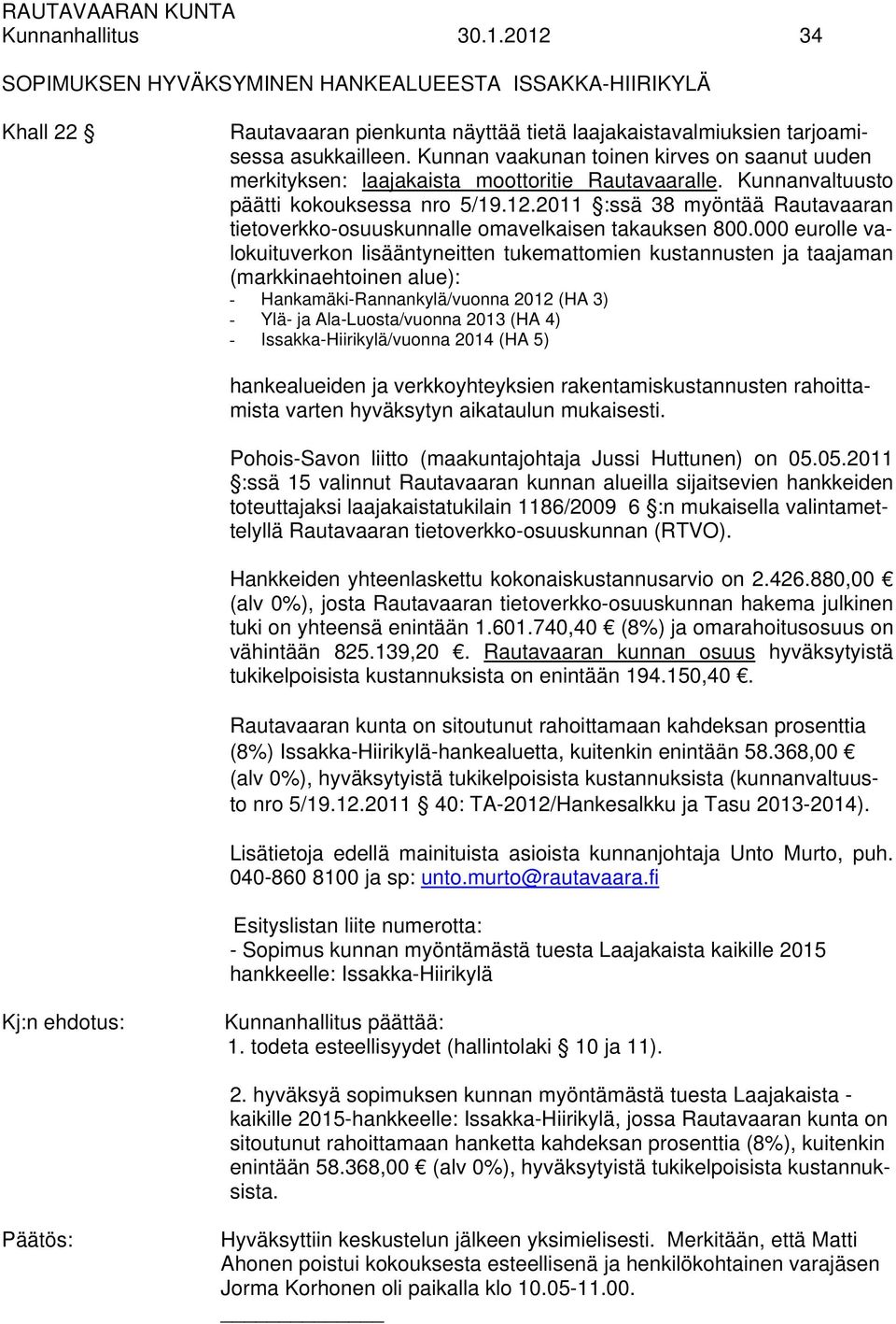 2011 :ssä 38 myöntää Rautavaaran tietoverkko-osuuskunnalle omavelkaisen takauksen 800.