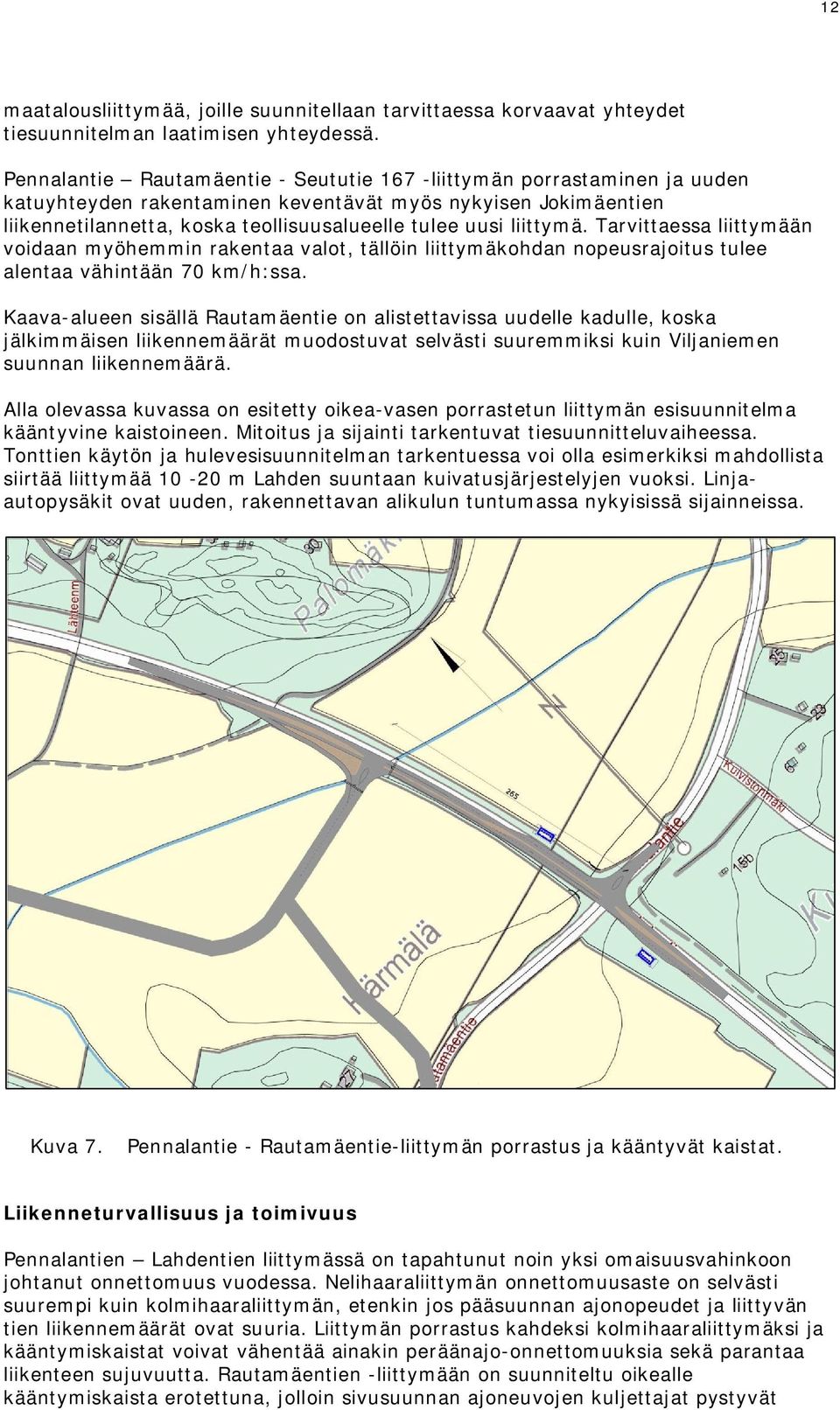 liittymä. Tarvittaessa liittymään voidaan myöhemmin rakentaa valot, tällöin liittymäkohdan nopeusrajoitus tulee alentaa vähintään 70 km/h:ssa.