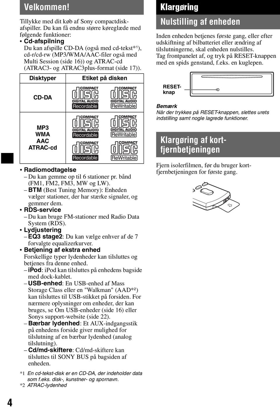 (ATRAC3- og ATRAC3plus-format (side 17)). Disktyper CD-DA MP3 WMA AAC ATRAC-cd Etiket på disken Radiomodtagelse Du kan gemme op til 6 stationer pr. bånd (FM1, FM2, FM3, MW og LW).