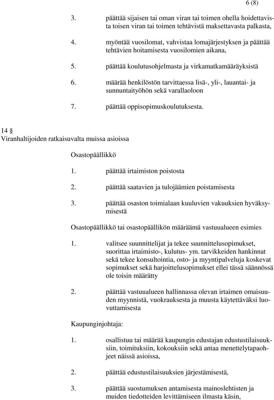 määrää henkilöstön tarvittaessa lisä-, yli-, lauantai- ja sunnuntaityöhön sekä varallaoloon 7. päättää oppisopimuskoulutuksesta. 14 Viranhaltijoiden ratkaisuvalta muissa asioissa Osastopäällikkö 1.