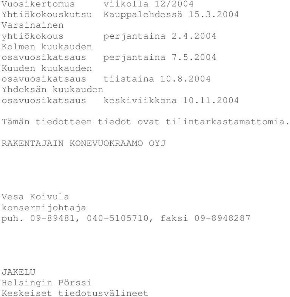 2004 Tämän tiedotteen tiedot ovat tilintarkastamattomia. RAKENTAJAIN KONEVUOKRAAMO OYJ Vesa Koivula konsernijohtaja puh.