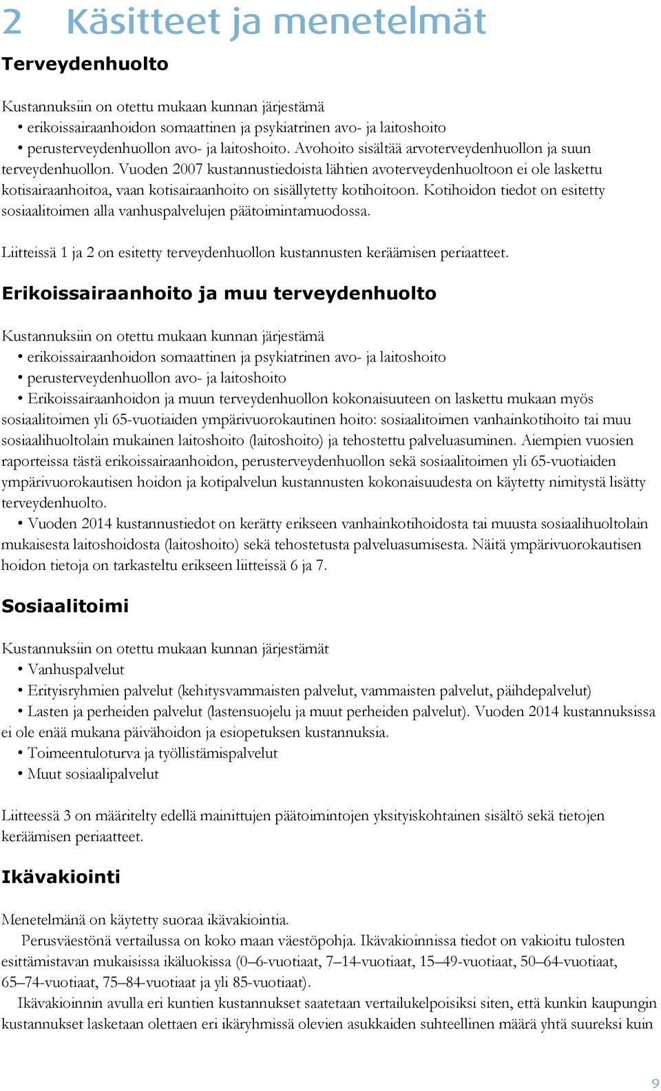 Vuoden 2007 kustannustiedoista lähtien avoterveydenhuoltoon ei ole laskettu kotisairaanhoitoa, vaan kotisairaanhoito on sisällytetty kotihoitoon.