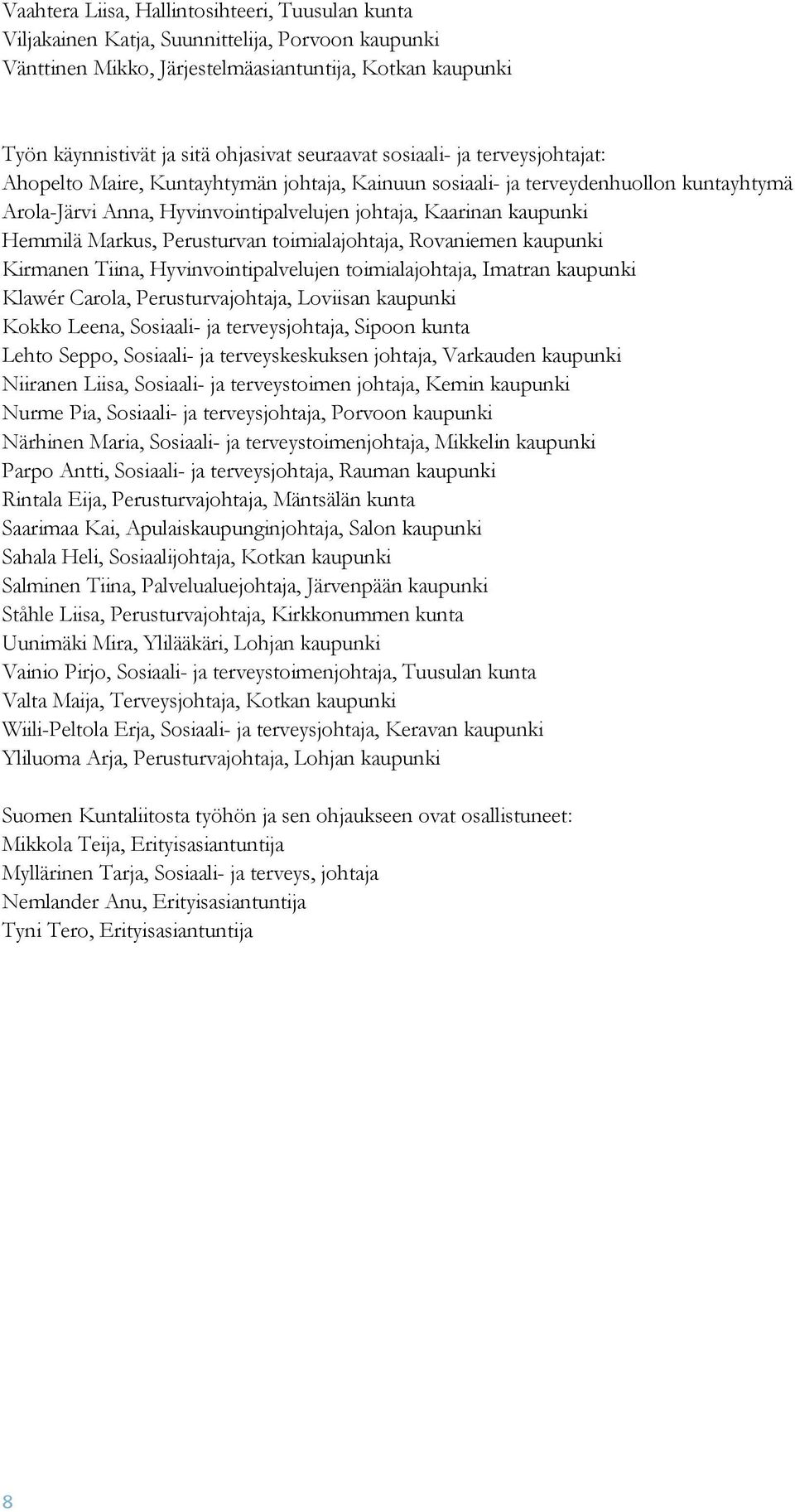 Hemmilä Markus, Perusturvan toimialajohtaja, Rovaniemen kaupunki Kirmanen Tiina, Hyvinvointipalvelujen toimialajohtaja, Imatran kaupunki Klawér Carola, Perusturvajohtaja, Loviisan kaupunki Kokko