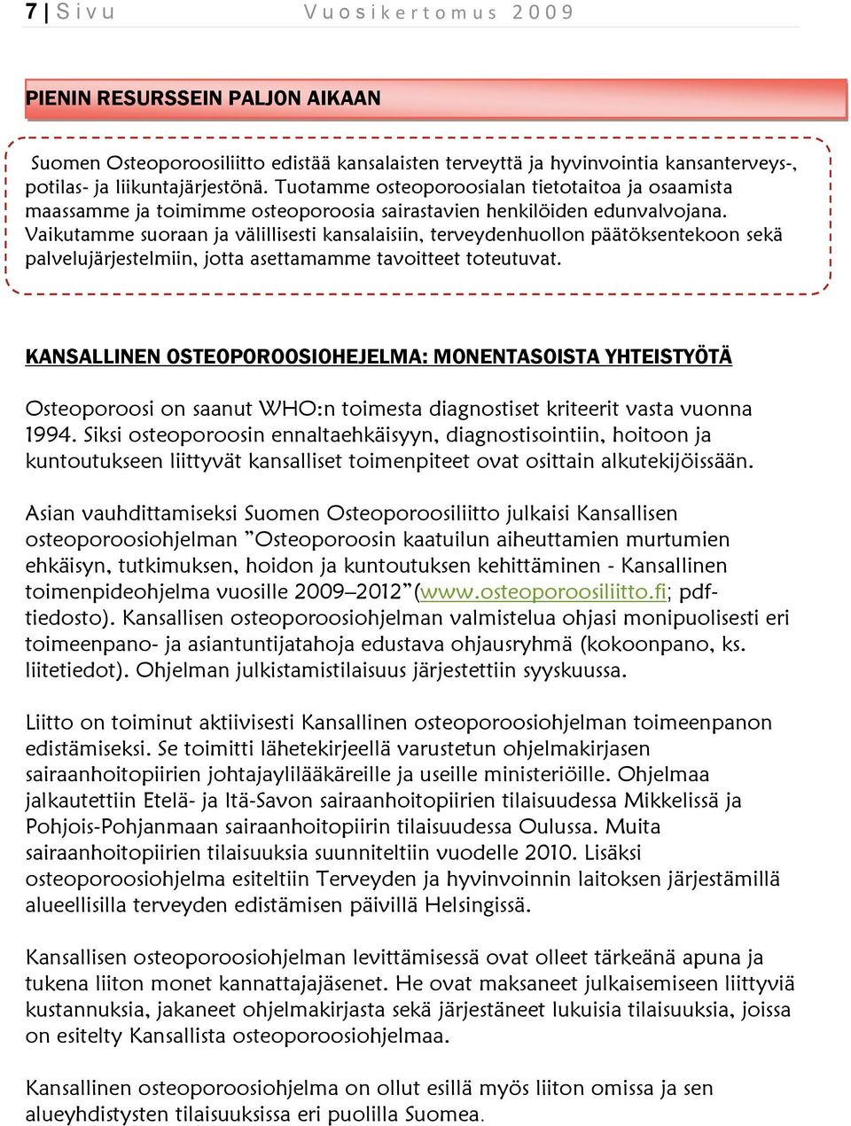 Vaikutamme suoraan ja välillisesti kansalaisiin, terveydenhuollon päätöksentekoon sekä palvelujärjestelmiin, jotta asettamamme tavoitteet toteutuvat.