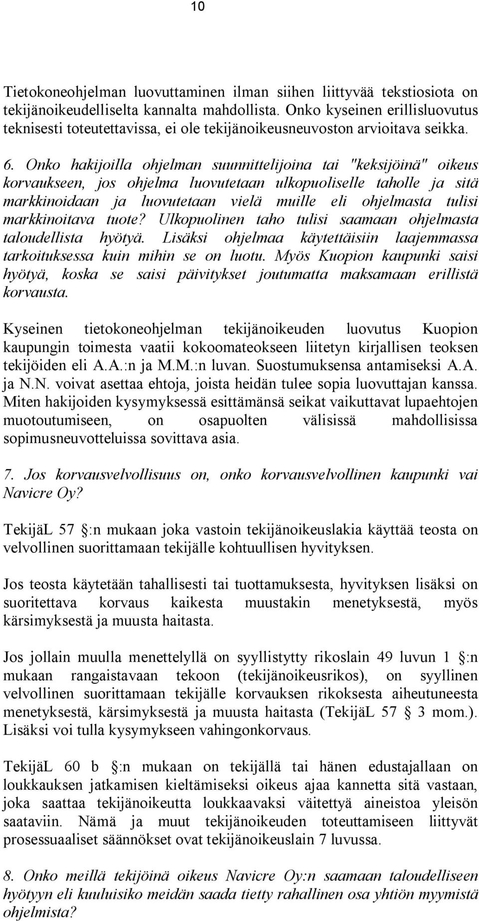 Onko hakijoilla ohjelman suunnittelijoina tai "keksijöinä" oikeus korvaukseen, jos ohjelma luovutetaan ulkopuoliselle taholle ja sitä markkinoidaan ja luovutetaan vielä muille eli ohjelmasta tulisi