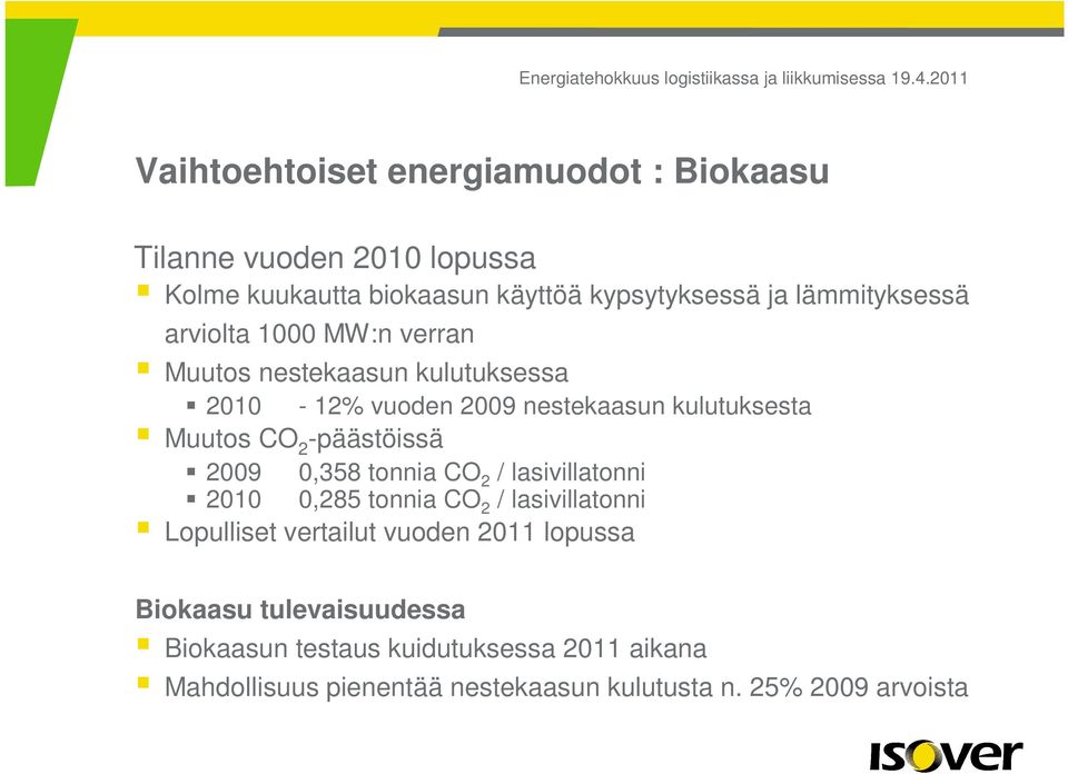 2 -päästöissä 2009 0,358 tonnia CO 2 / lasivillatonni 2010 0,285 tonnia CO 2 / lasivillatonni Lopulliset vertailut vuoden 2011