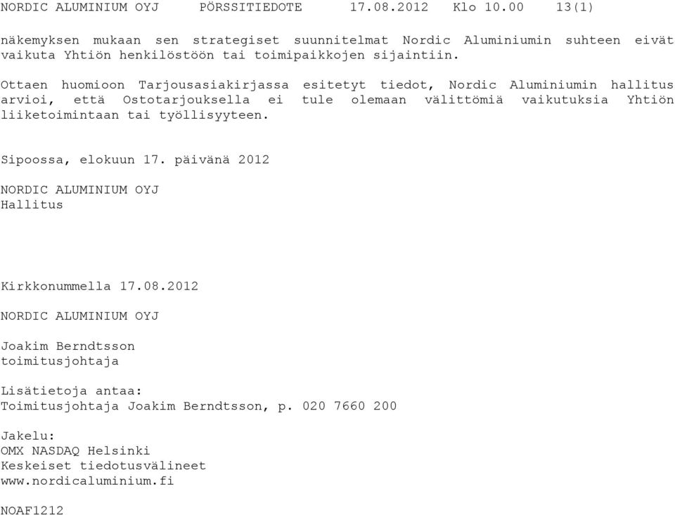 Ottaen huomioon Tarjousasiakirjassa esitetyt tiedot, Nordic Aluminiumin hallitus arvioi, että Ostotarjouksella ei tule olemaan välittömiä vaikutuksia Yhtiön liiketoimintaan