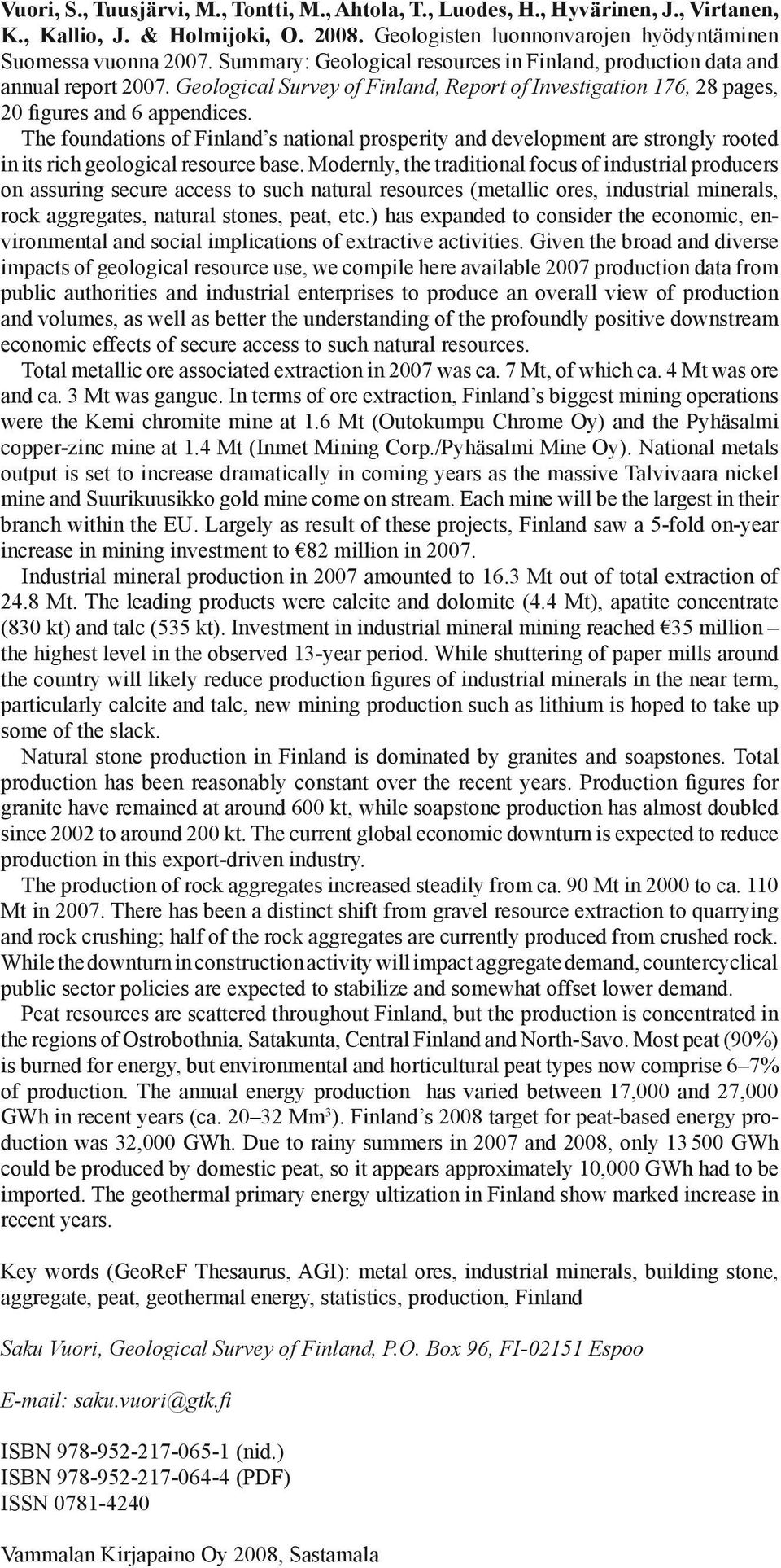 The foundations of Finland s national prosperity and development are strongly rooted in its rich geological resource base.