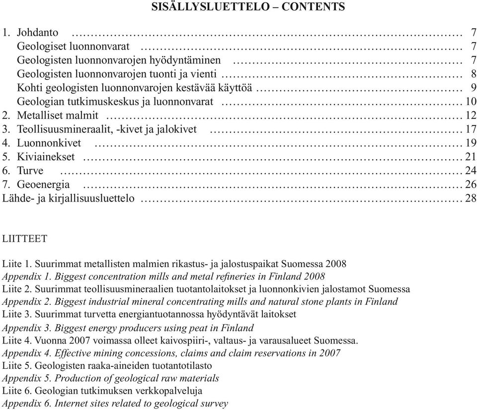 tutkimuskeskus ja luonnonvarat 10 2. Metalliset malmit 12 3. Teollisuusmineraalit, -kivet ja jalokivet 17 4. Luonnonkivet 19 5. Kiviainekset 21 6. Turve 24 7.