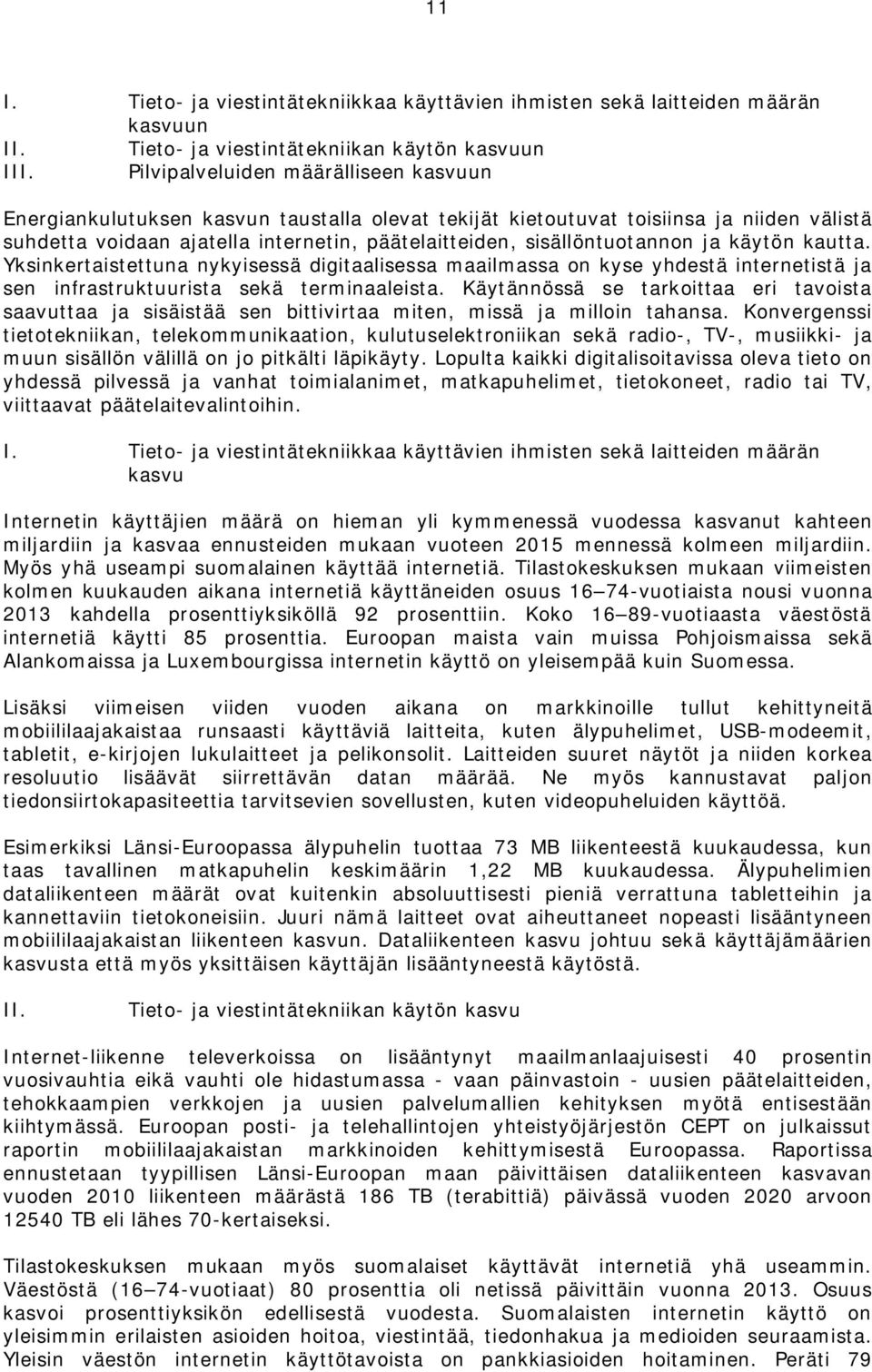 sisällöntuotannon ja käytön kautta. Yksinkertaistettuna nykyisessä digitaalisessa maailmassa on kyse yhdestä internetistä ja sen infrastruktuurista sekä terminaaleista.
