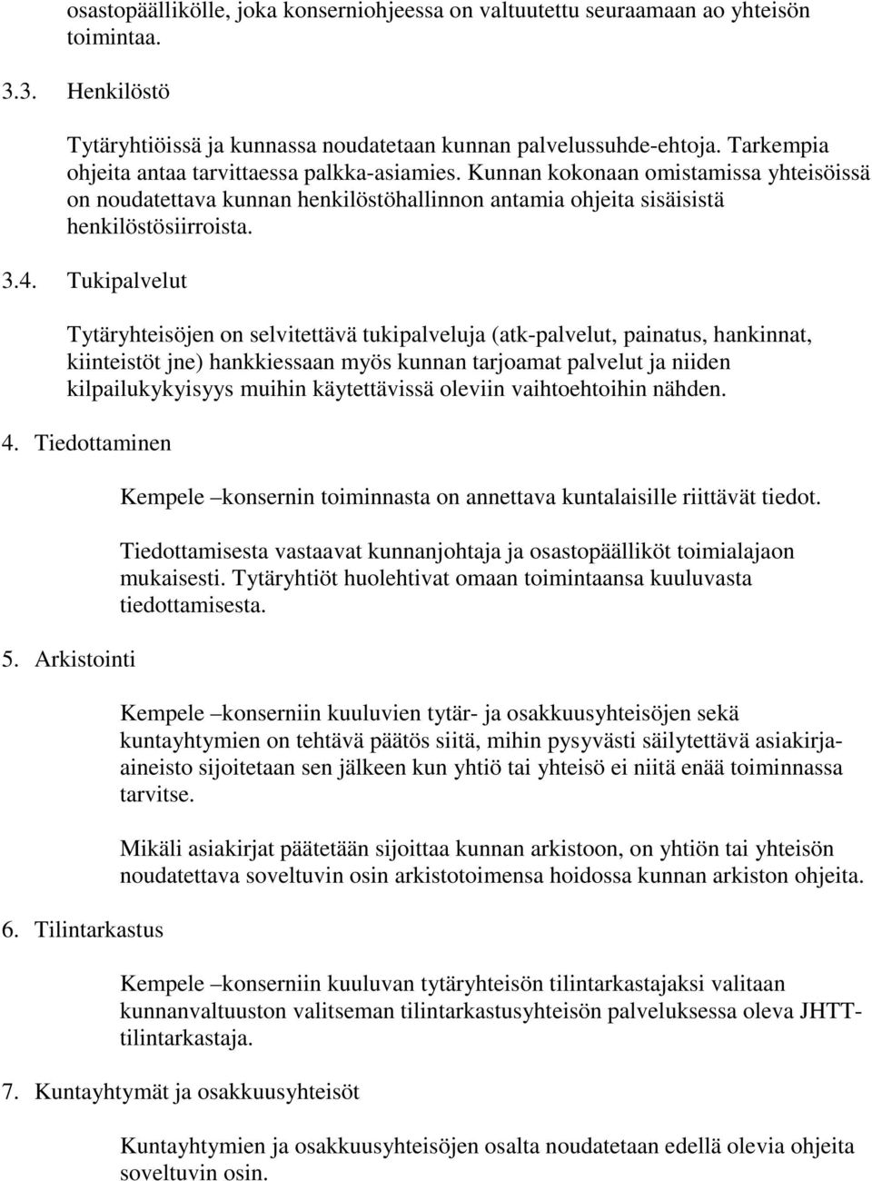 Tukipalvelut Tytäryhteisöjen on selvitettävä tukipalveluja (atk-palvelut, painatus, hankinnat, kiinteistöt jne) hankkiessaan myös kunnan tarjoamat palvelut ja niiden kilpailukykyisyys muihin