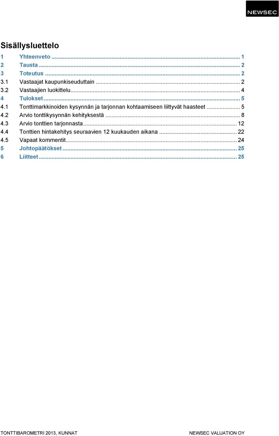 .. 8 4.3 Arvio tonttien tarjonnasta... 12 4.4 Tonttien hintakehitys seuraavien 12 kuukauden aikana... 22 4.