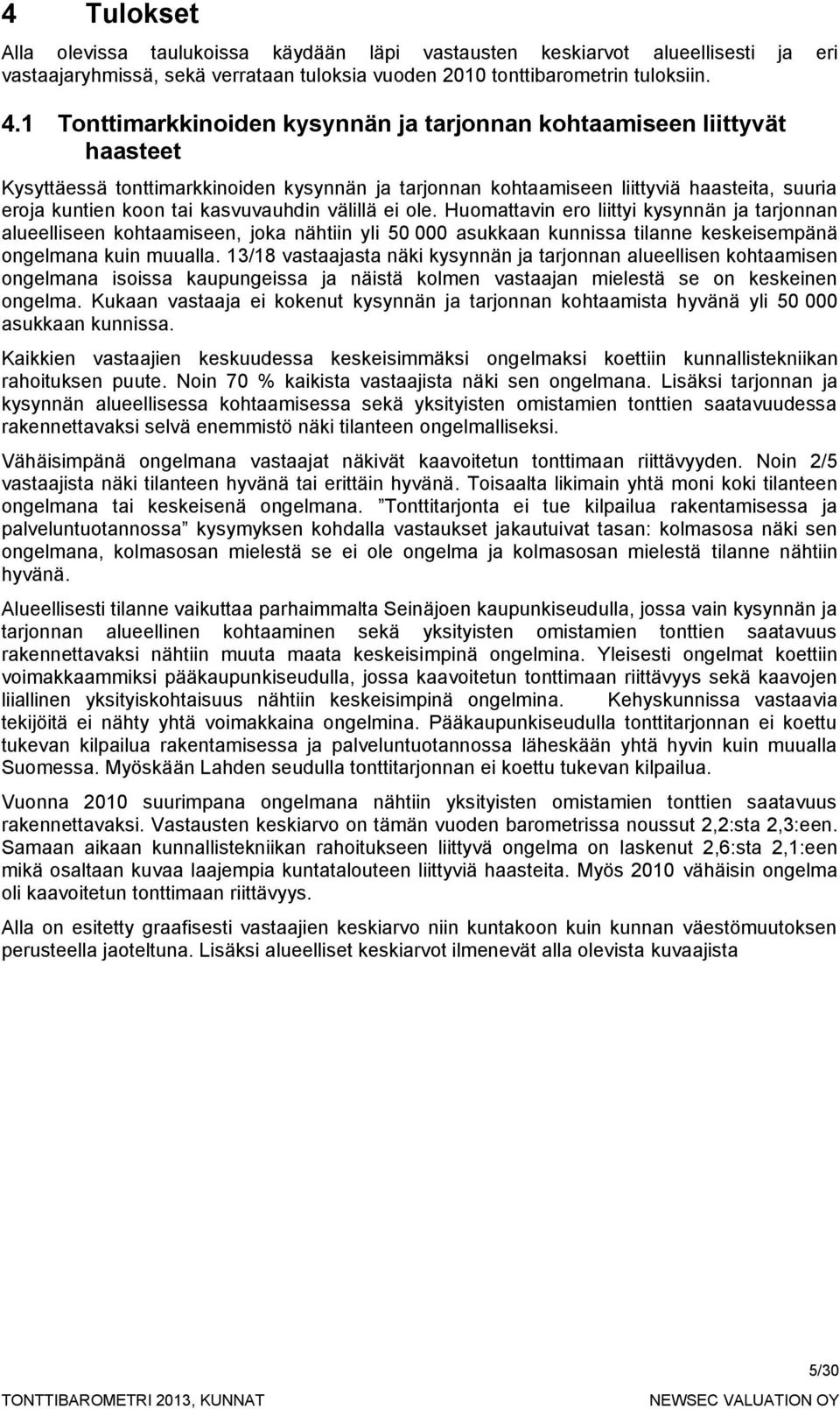 kasvuvauhdin välillä ei ole. Huomattavin ero liittyi kysynnän ja tarjonnan alueelliseen kohtaamiseen, joka nähtiin yli 50 000 asukkaan kunnissa tilanne keskeisempänä ongelmana kuin muualla.