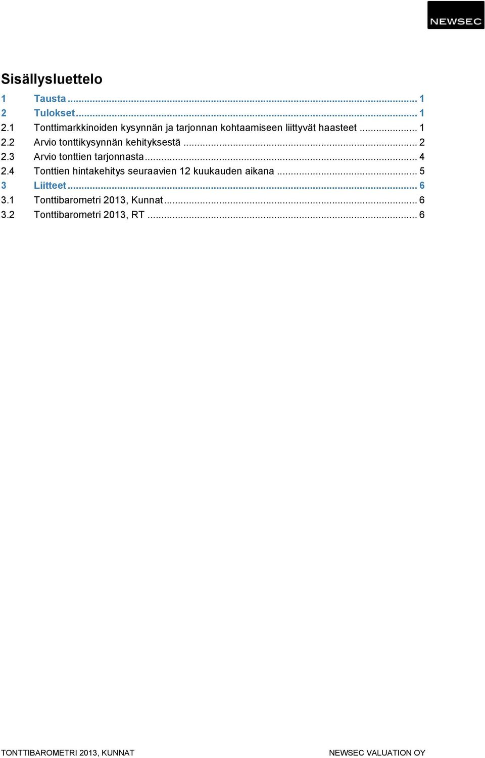 1 Tonttimarkkinoiden kysynnän ja tarjonnan kohtaamiseen liittyvät haasteet... 1 2.