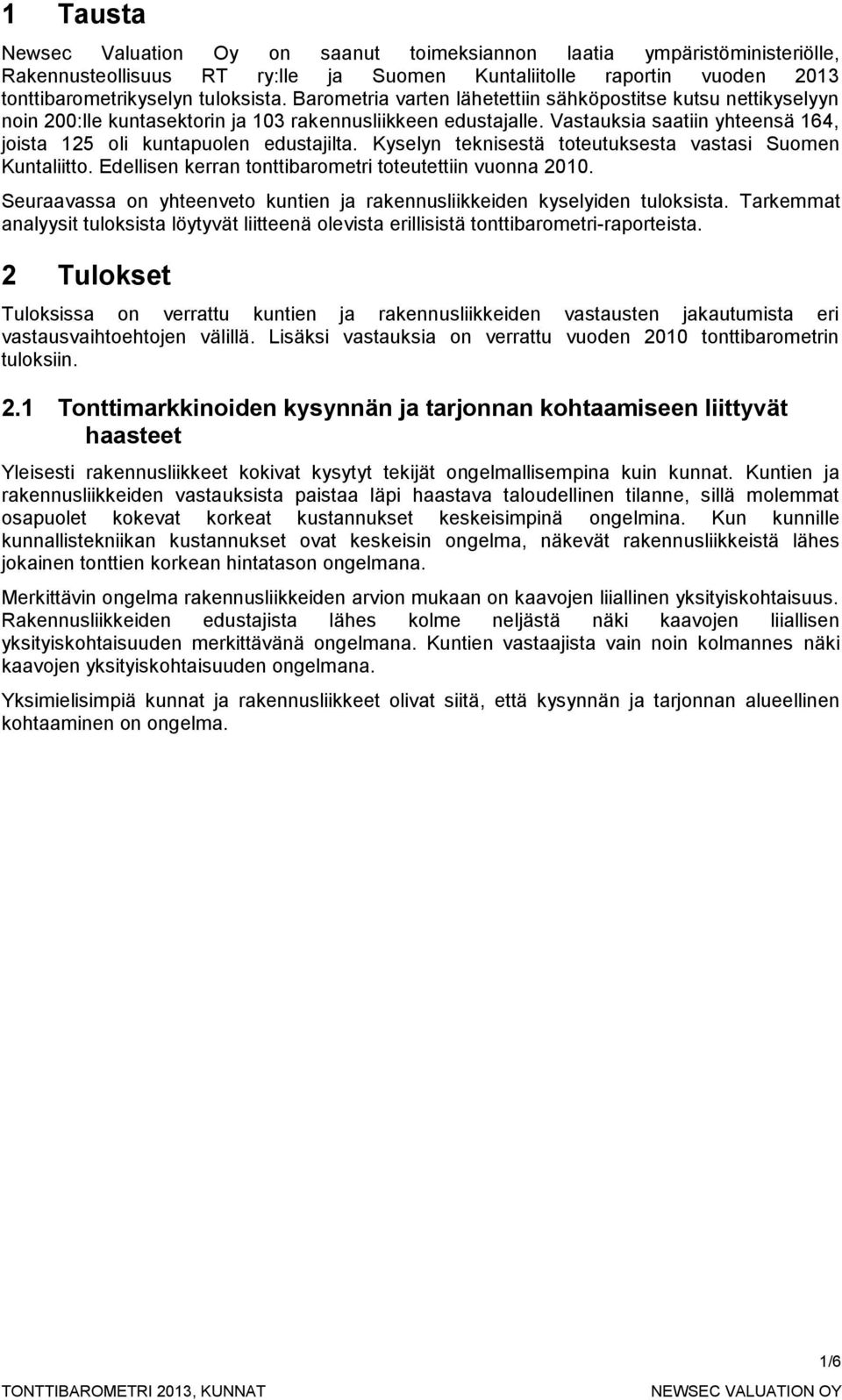 Kyselyn teknisestä toteutuksesta vastasi Suomen Kuntaliitto. Edellisen kerran tonttibarometri toteutettiin vuonna 2010. Seuraavassa on yhteenveto kuntien ja rakennusliikkeiden kyselyiden tuloksista.