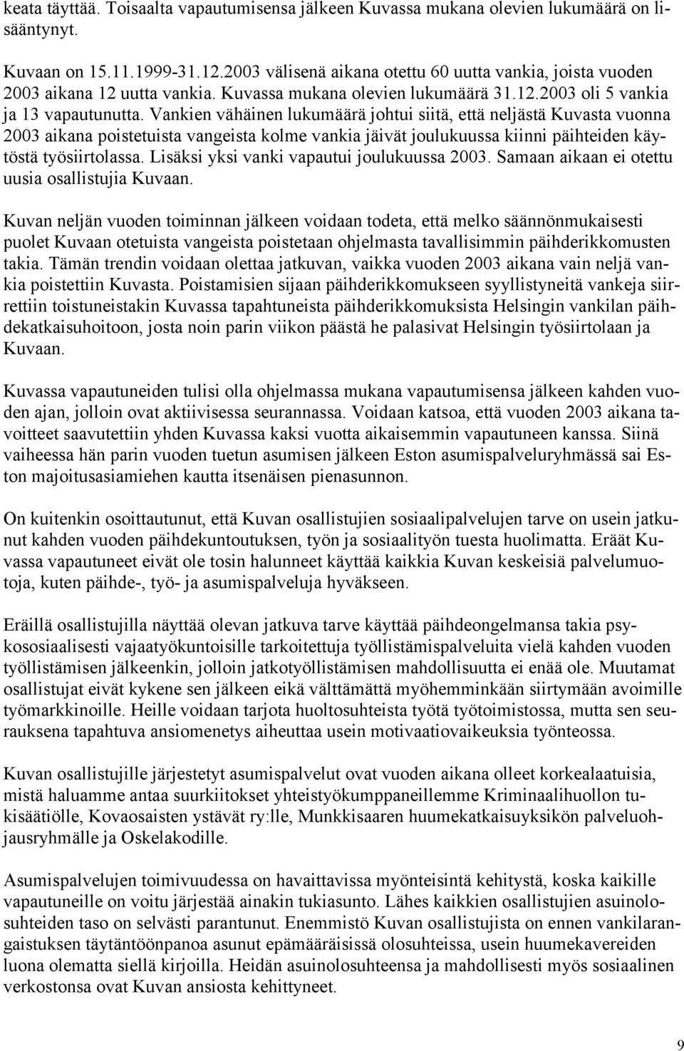 Vankien vähäinen lukumäärä johtui siitä, että neljästä Kuvasta vuonna 2003 aikana poistetuista vangeista kolme vankia jäivät joulukuussa kiinni päihteiden käytöstä työsiirtolassa.