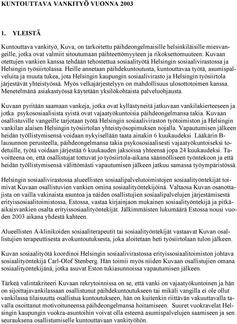 Kuvaan otettujen vankien kanssa tehdään tehostettua sosiaalityötä Helsingin sosiaalivirastossa ja Helsingin työsiirtolassa.
