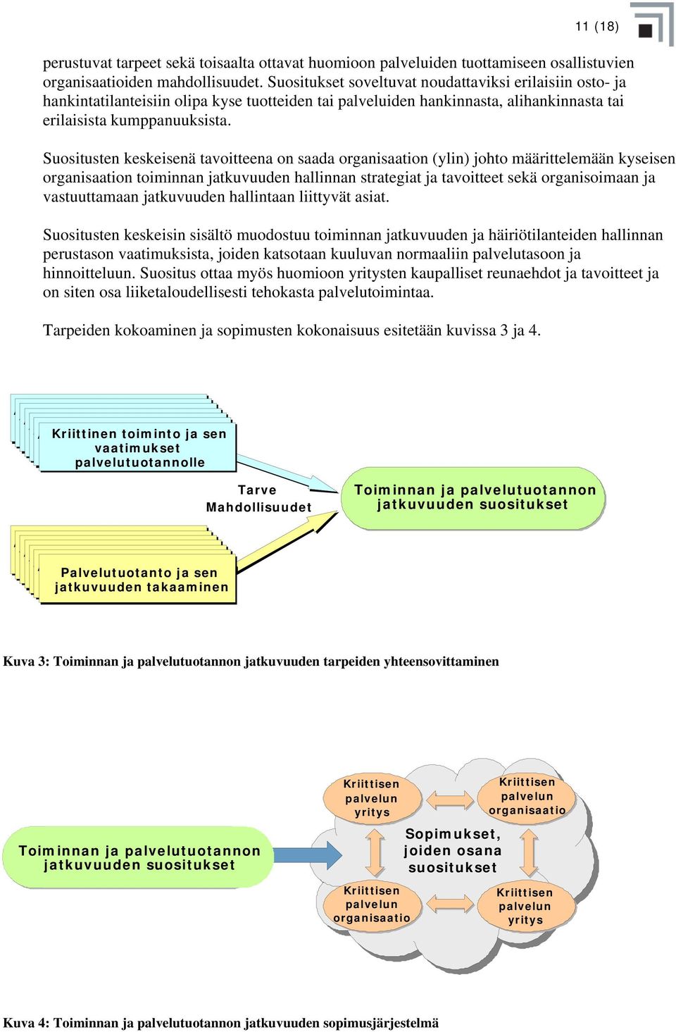 Suositusten keskeisenä tavoitteena on saada organisaation (ylin) johto määrittelemään kyseisen organisaation toiminnan jatkuvuuden hallinnan strategiat ja tavoitteet sekä organisoimaan ja