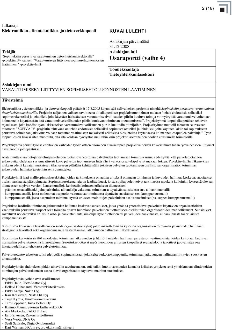 2008 Asiakirjan laji Osaraportti (vaihe 4) Toimeksiantaja Tietoyhteiskuntasektori Asiakirjan nimi VARAUTUMISEEN LIITTYVIEN SOPIMUSEHTOLUONNOSTEN LAATIMINEN Tiivistelmä Elektroniikka-, tietotekniikka-