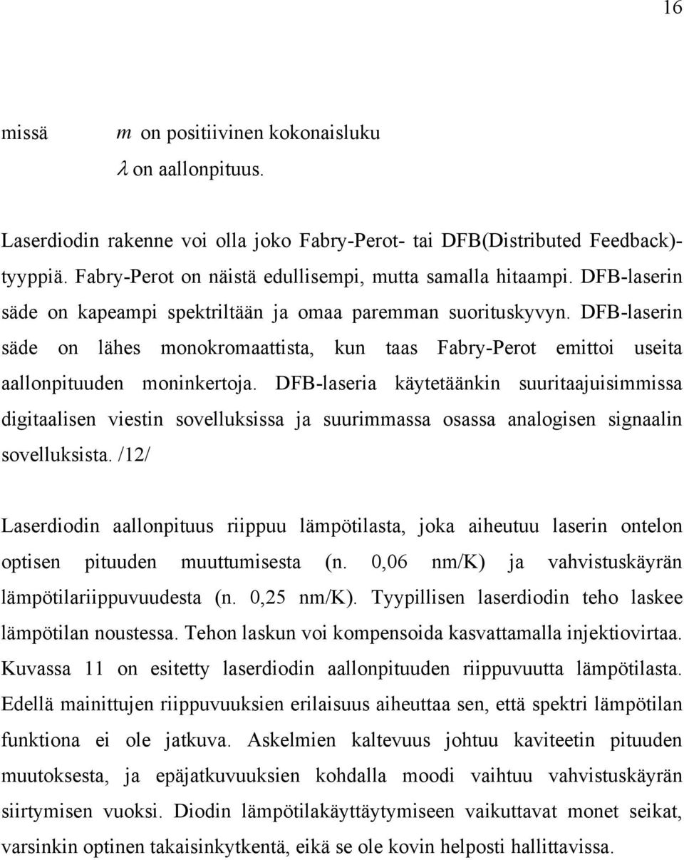 DFB-laserin säde on lähes monokromaattista, kun taas Fabry-Perot emittoi useita aallonpituuden moninkertoja.