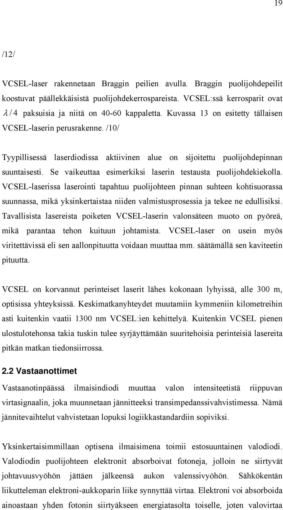 /10/ Tyypillisessä laserdiodissa aktiivinen alue on sijoitettu puolijohdepinnan suuntaisesti. Se vaikeuttaa esimerkiksi laserin testausta puolijohdekiekolla.