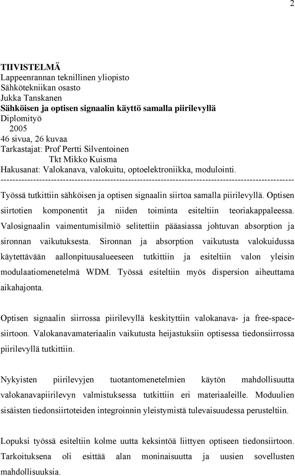 --------------------------------------------------------------------------------------------------- Työssä tutkittiin sähköisen ja optisen signaalin siirtoa samalla piirilevyllä.