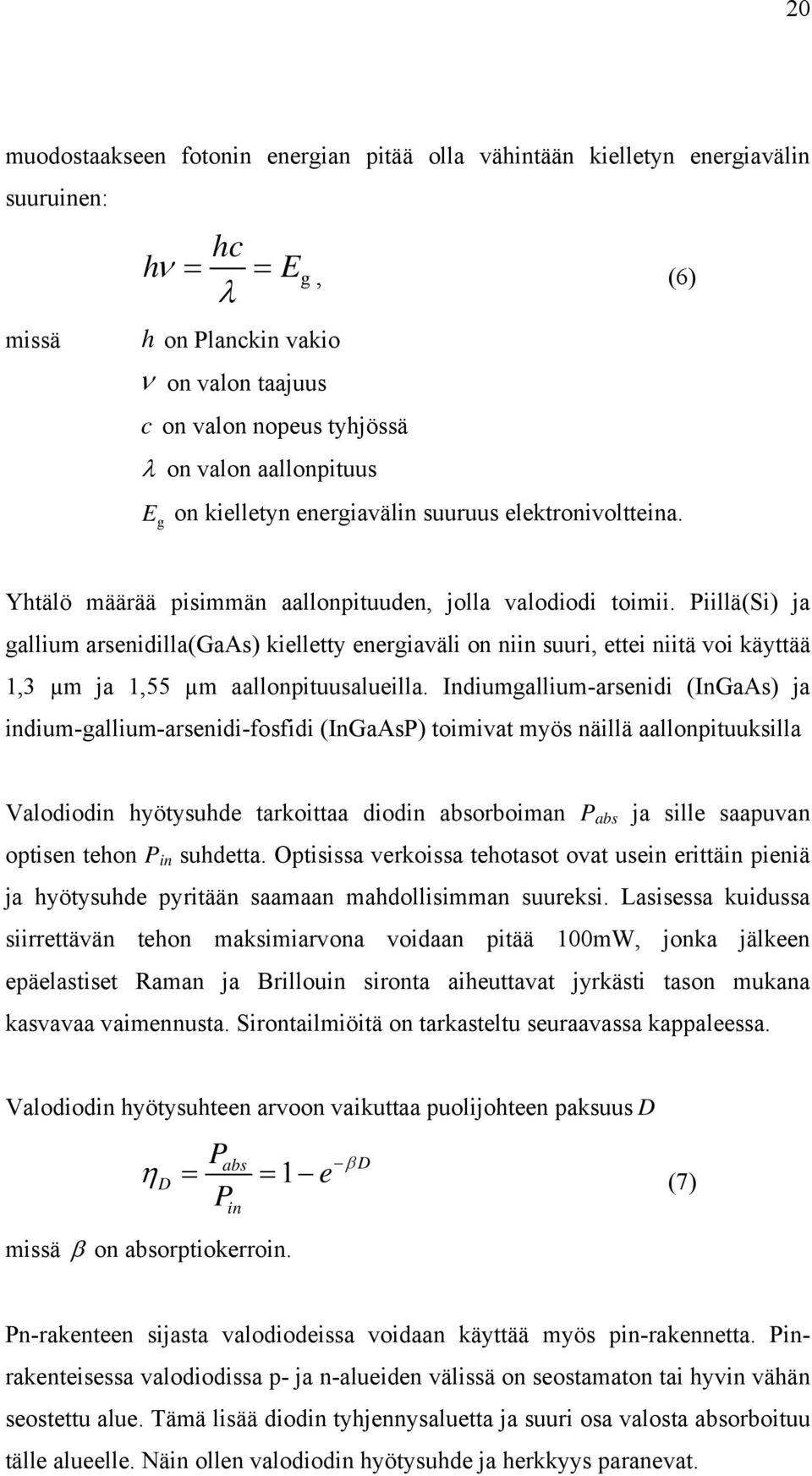 Piillä(Si) ja gallium arsenidilla(gaas) kielletty energiaväli on niin suuri, ettei niitä voi käyttää 1,3 µm ja 1,55 µm aallonpituusalueilla.