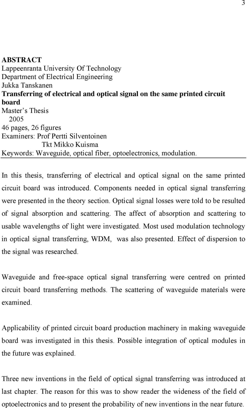 In this thesis, transferring of electrical and optical signal on the same printed circuit board was introduced. Components needed in optical signal transferring were presented in the theory section.